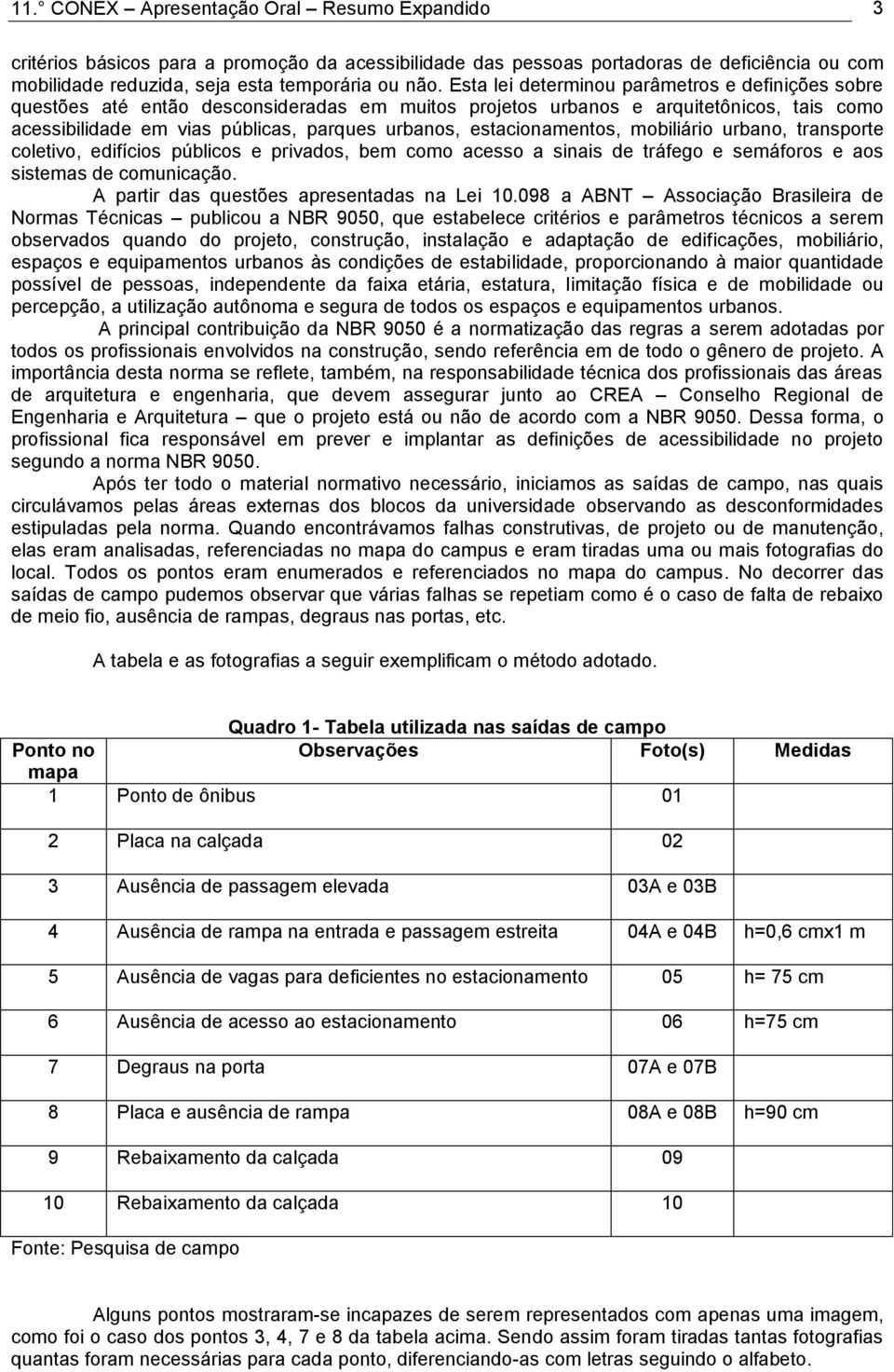 estacionamentos, mobiliário urbano, transporte coletivo, edifícios públicos e privados, bem como acesso a sinais de tráfego e semáforos e aos sistemas de comunicação.