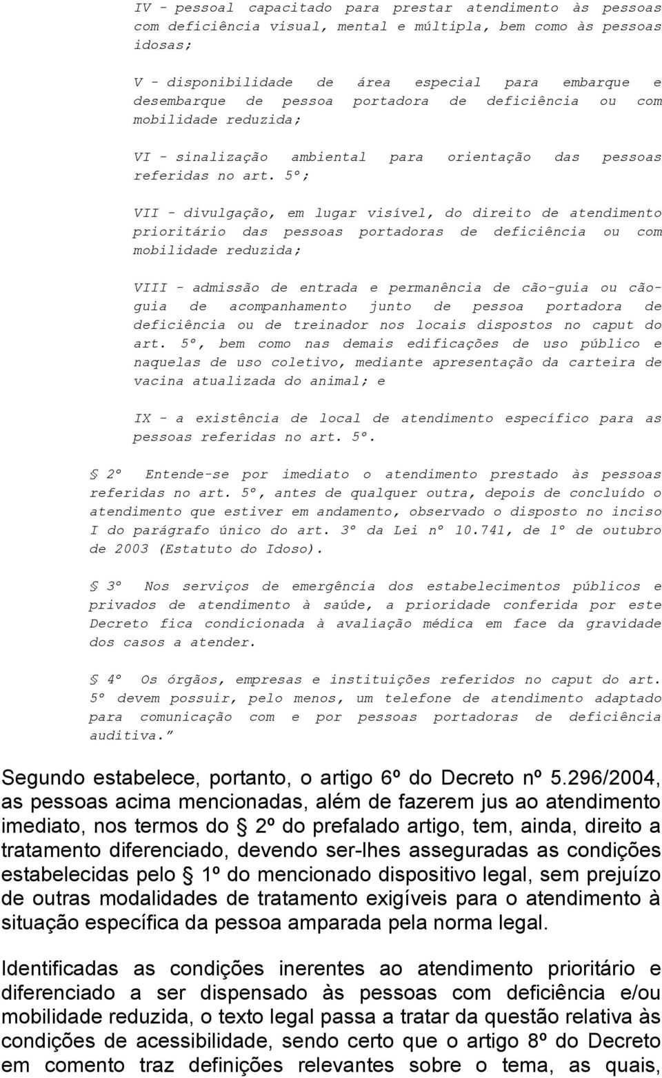 5º; VII - divulgação, em lugar visível, do direito de atendimento prioritário das pessoas portadoras de deficiência ou com mobilidade reduzida; VIII - admissão de entrada e permanência de cão-guia ou