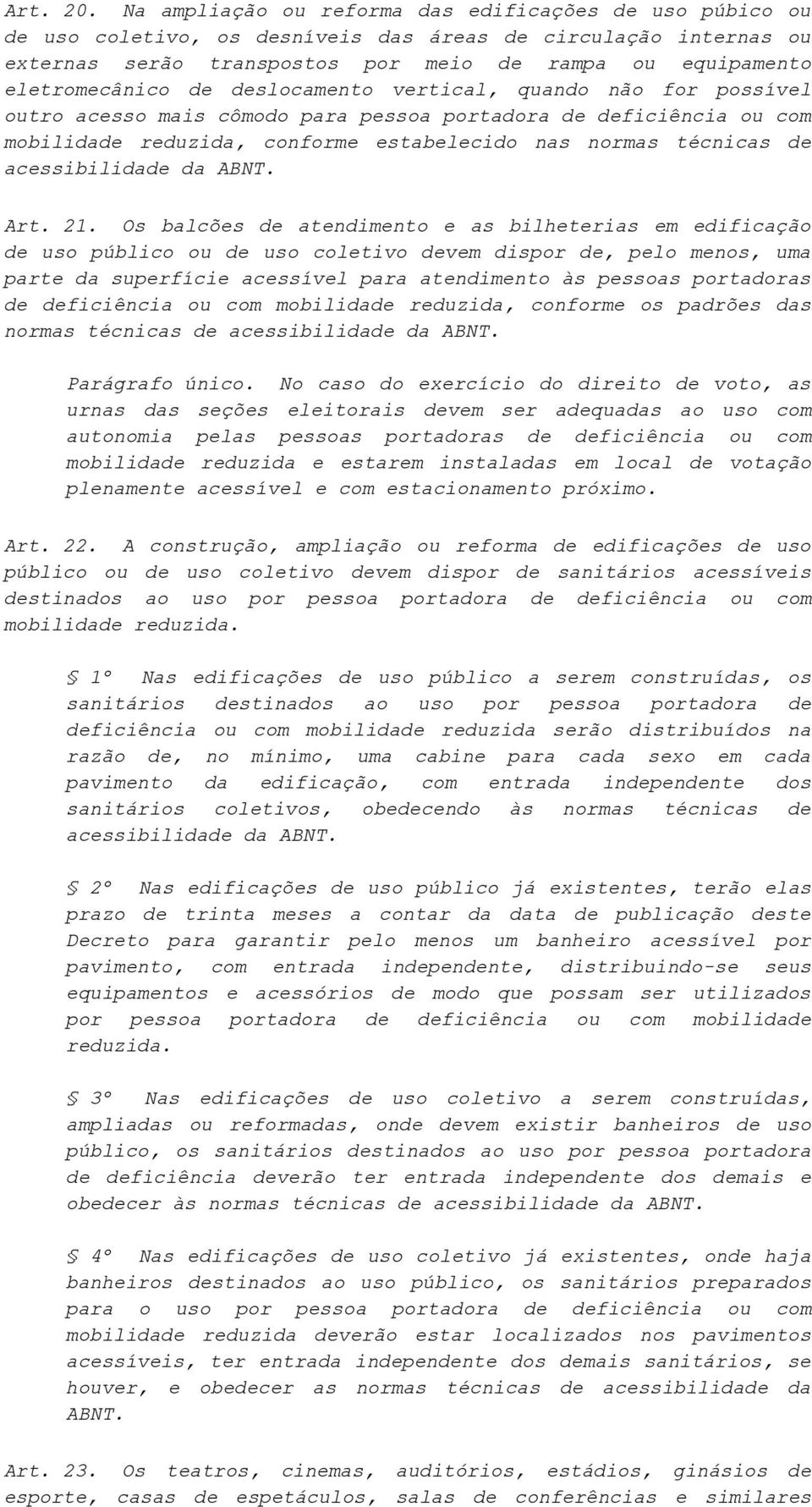 de deslocamento vertical, quando não for possível outro acesso mais cômodo para pessoa portadora de deficiência ou com mobilidade reduzida, conforme estabelecido nas normas técnicas de acessibilidade