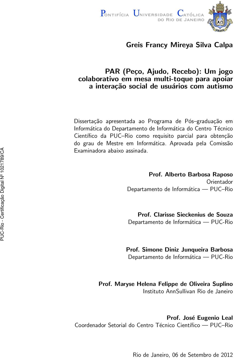 Aprovada pela Comissão Examinadora abaixo assinada. Prof. Alberto Barbosa Raposo Orientador Departamento de Informática PUC Rio Prof.
