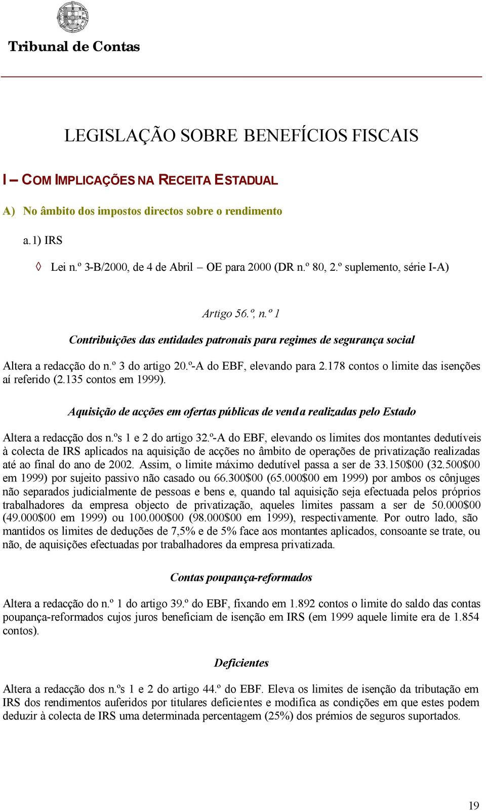 135 contos em 1999). Aquisição de acções em ofertas públicas de vend a realizadas pelo Estado Altera a redacção dos n.ºs 1 e 2 do artigo 32.