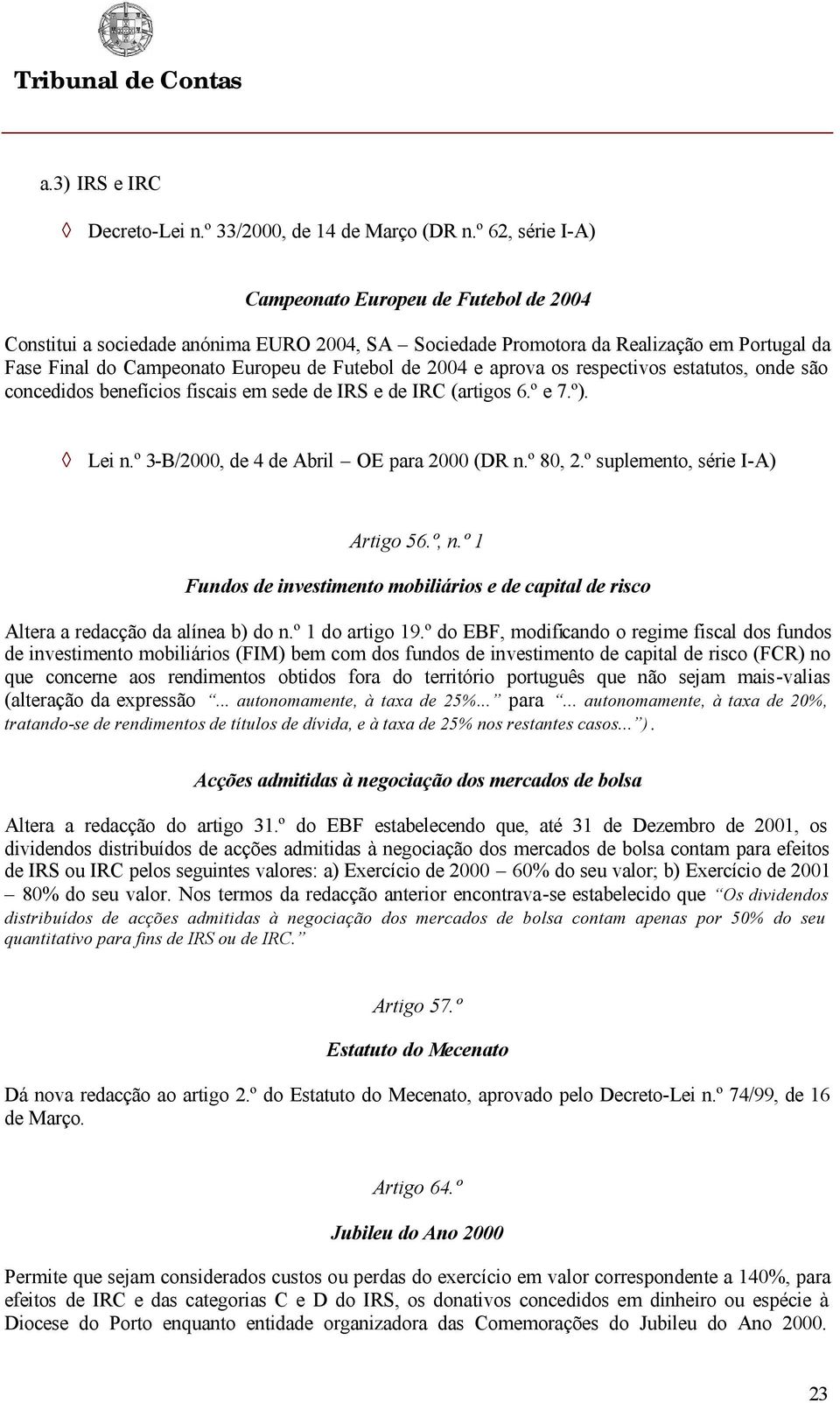 e aprova os respectivos estatutos, onde são concedidos benefícios fiscais em sede de IRS e de IRC (artigos 6.º e 7.º).