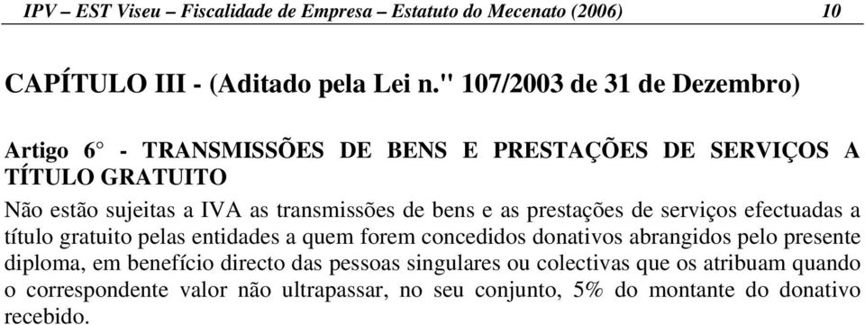 transmissões de bens e as prestações de serviços efectuadas a título gratuito pelas entidades a quem forem concedidos donativos abrangidos