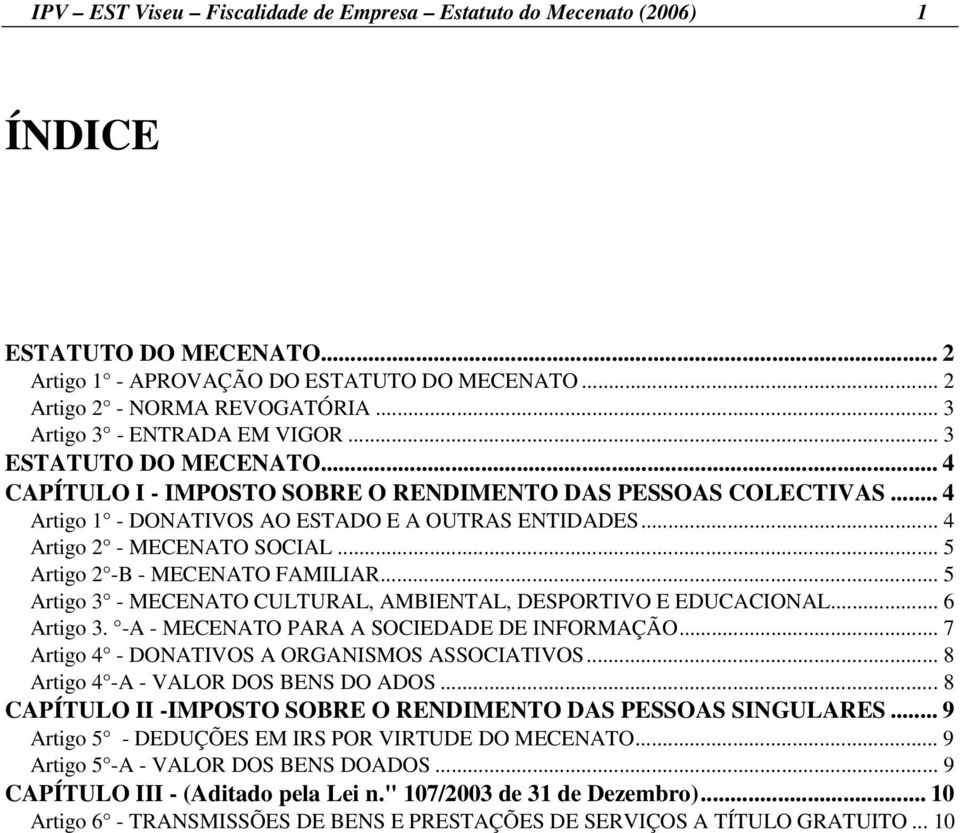 .. 4 Artigo 2 - MECENATO SOCIAL... 5 Artigo 2 -B - MECENATO FAMILIAR... 5 Artigo 3 - MECENATO CULTURAL, AMBIENTAL, DESPORTIVO E EDUCACIONAL... 6 Artigo 3. -A - MECENATO PARA A SOCIEDADE DE INFORMAÇÃO.