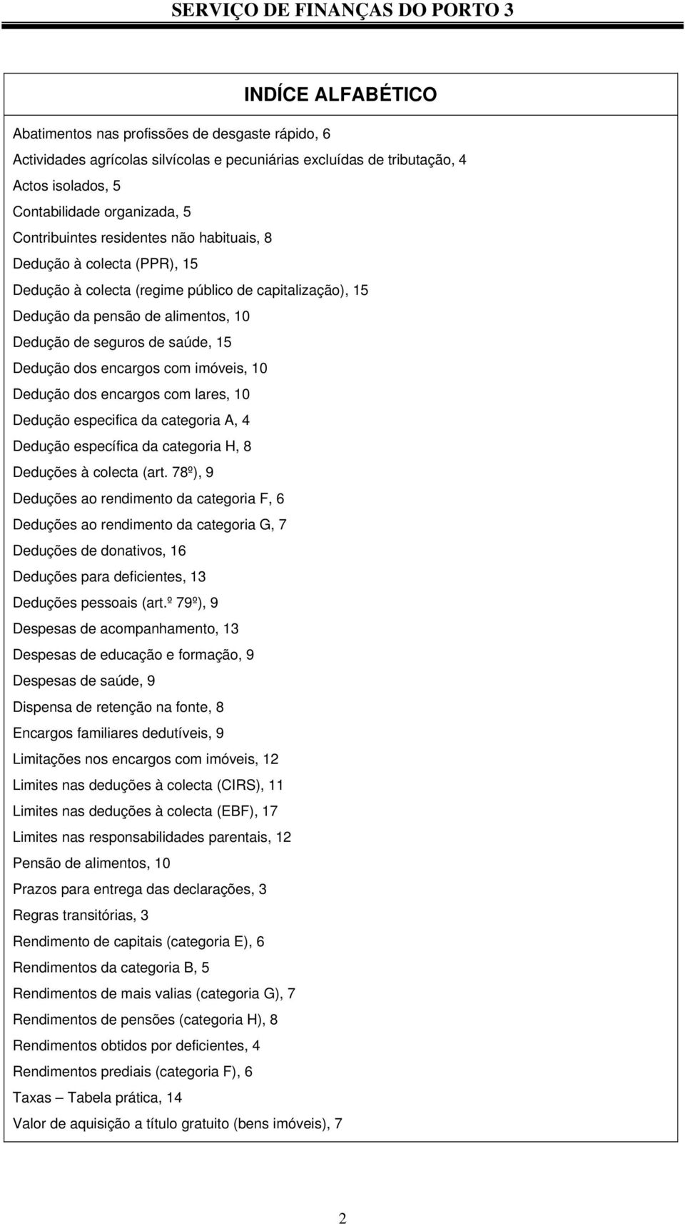 Dedução dos encargos com imóveis, 10 Dedução dos encargos com lares, 10 Dedução especifica da categoria A, 4 Dedução específica da categoria H, 8 Deduções à colecta (art.