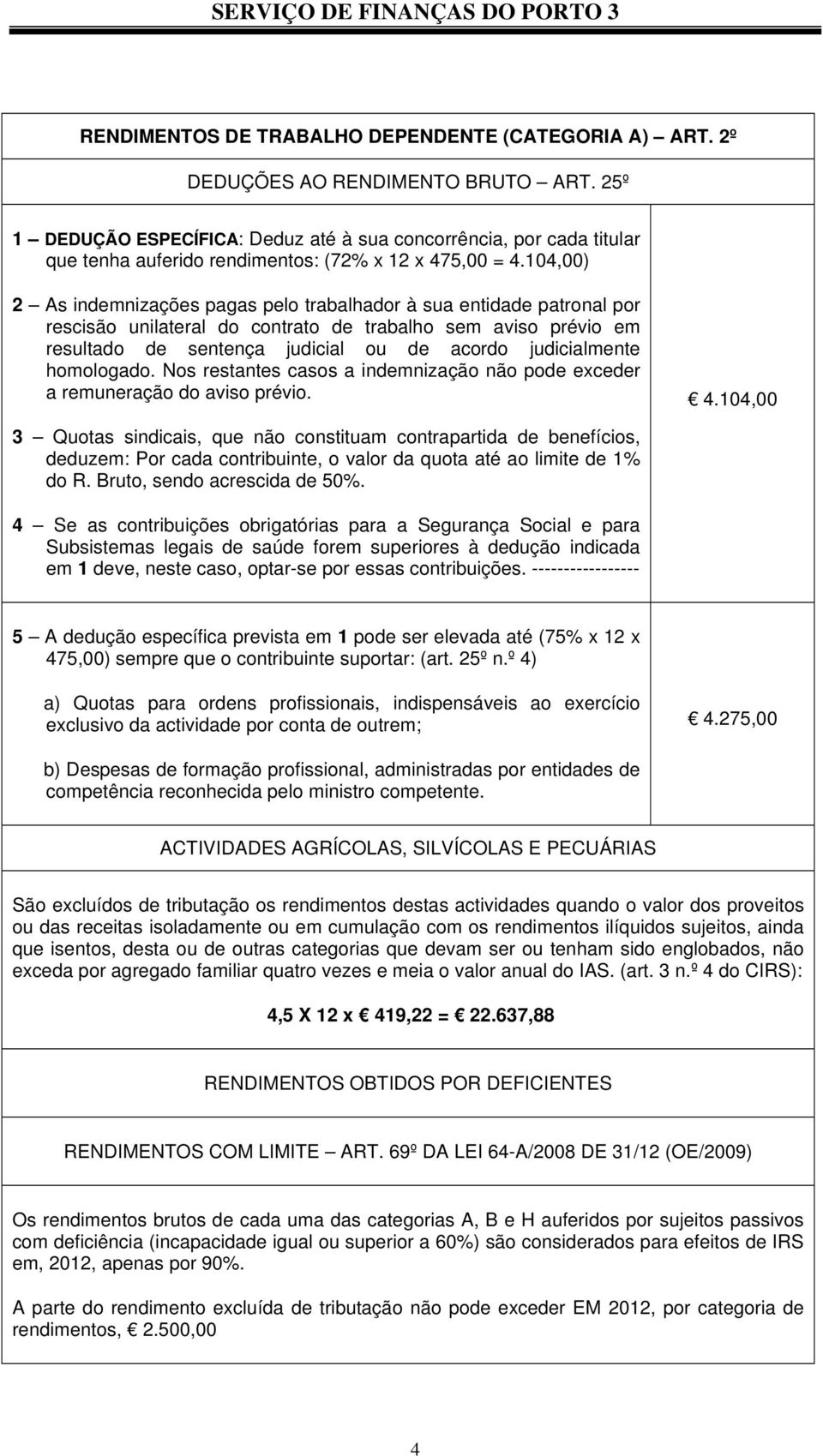 104,00) 2 As indemnizações pagas pelo trabalhador à sua entidade patronal por rescisão unilateral do contrato de trabalho sem aviso prévio em resultado de sentença judicial ou de acordo judicialmente