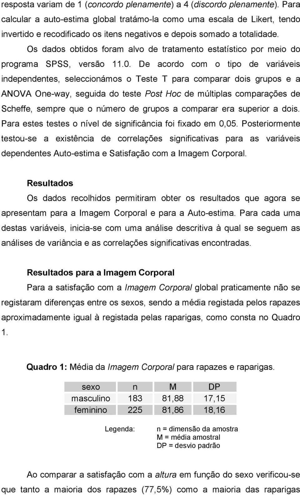 Os dados obtidos foram alvo de tratamento estatístico por meio do programa SPSS, versão 11.0.