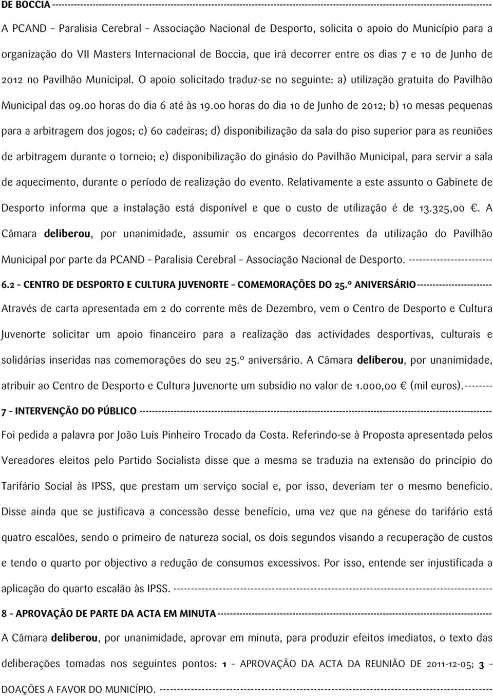 O apoio solicitado traduz-se no seguinte: a) utilização gratuita do Pavilhão Municipal das 09.00 horas do dia 6 até às 19.