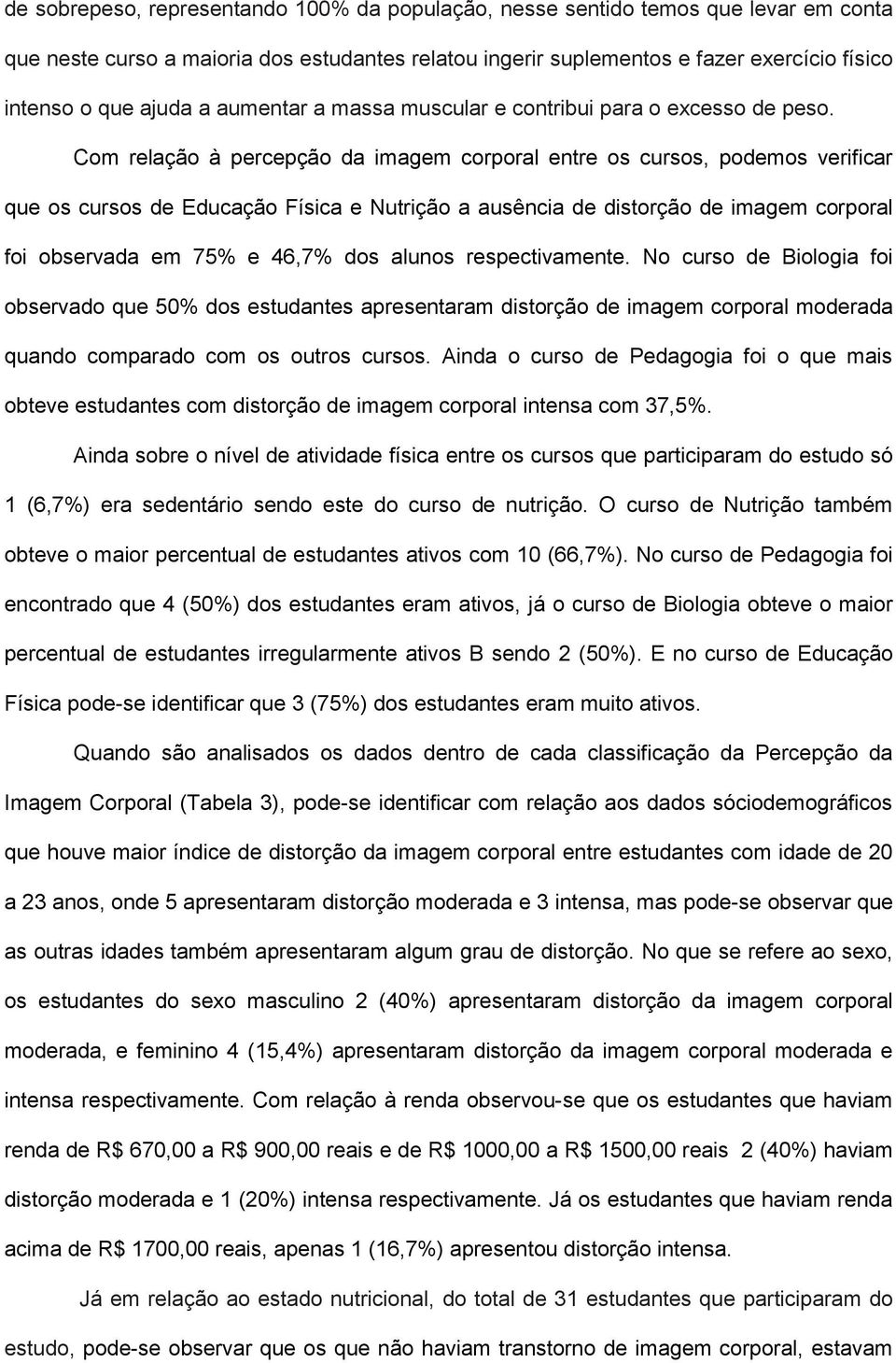 Com relação à percepção da imagem corporal entre os cursos, podemos verificar que os cursos de Educação Física e Nutrição a ausência de distorção de imagem corporal foi observada em 75% e 46,7% dos