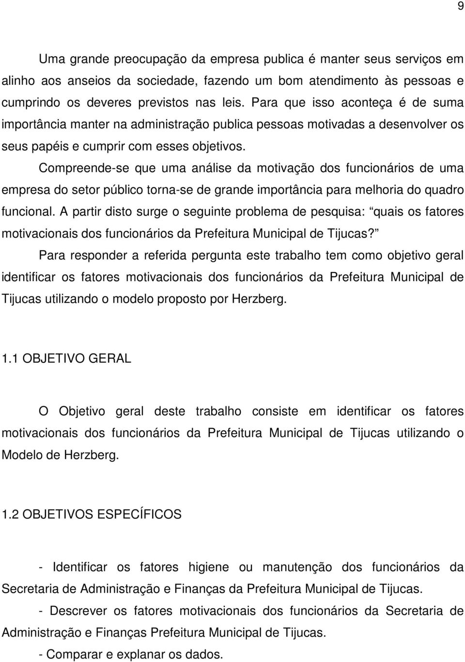 Compreende-se que uma análise da motivação dos funcionários de uma empresa do setor público torna-se de grande importância para melhoria do quadro funcional.