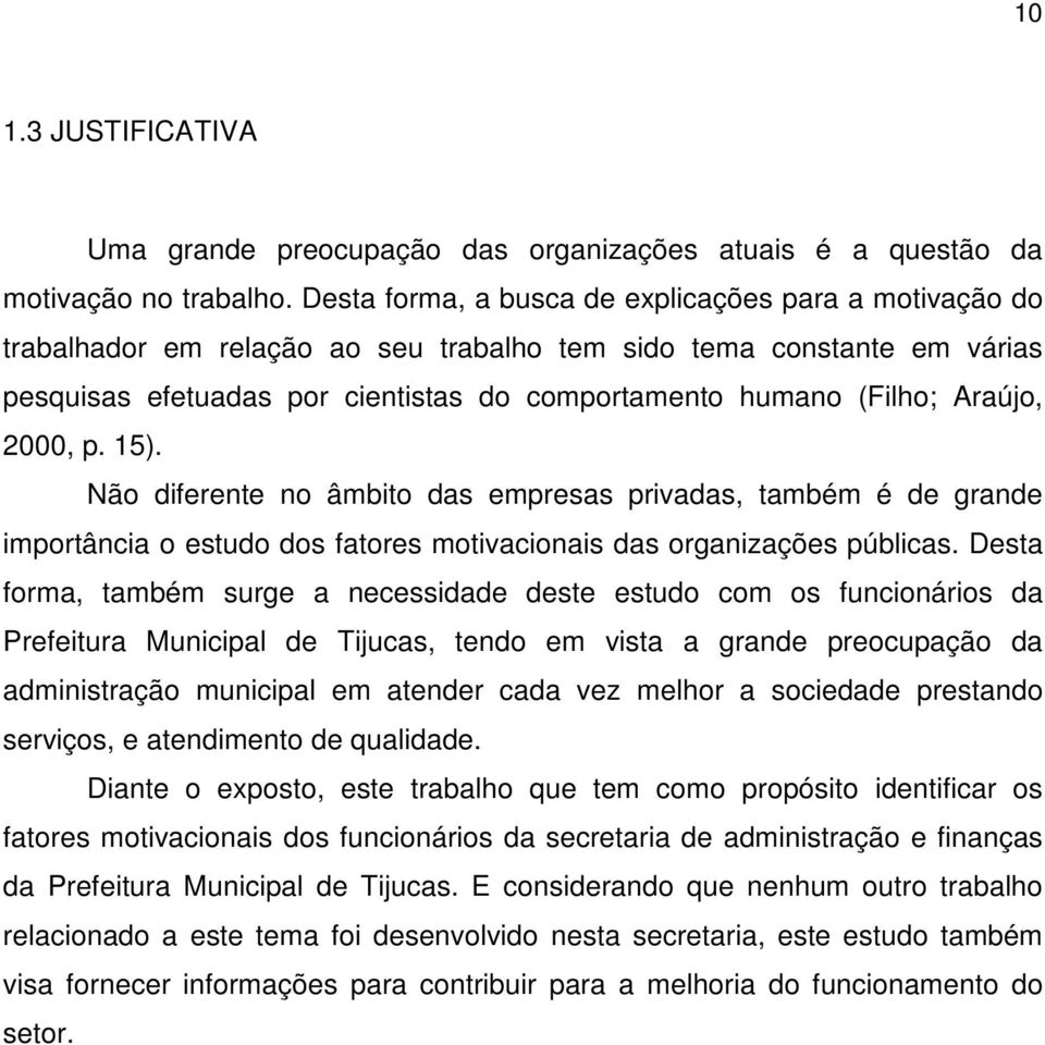 Araújo, 2000, p. 15). Não diferente no âmbito das empresas privadas, também é de grande importância o estudo dos fatores motivacionais das organizações públicas.