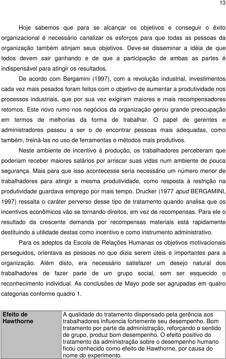 De acordo com Bergamini (1997), com a revolução industrial, investimentos cada vez mais pesados foram feitos com o objetivo de aumentar a produtividade nos processos industriais, que por sua vez