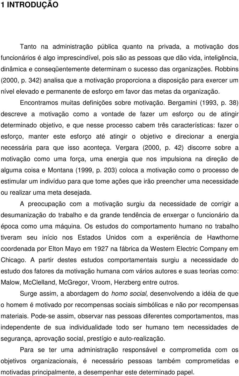 Encontramos muitas definições sobre motivação. Bergamini (1993, p.