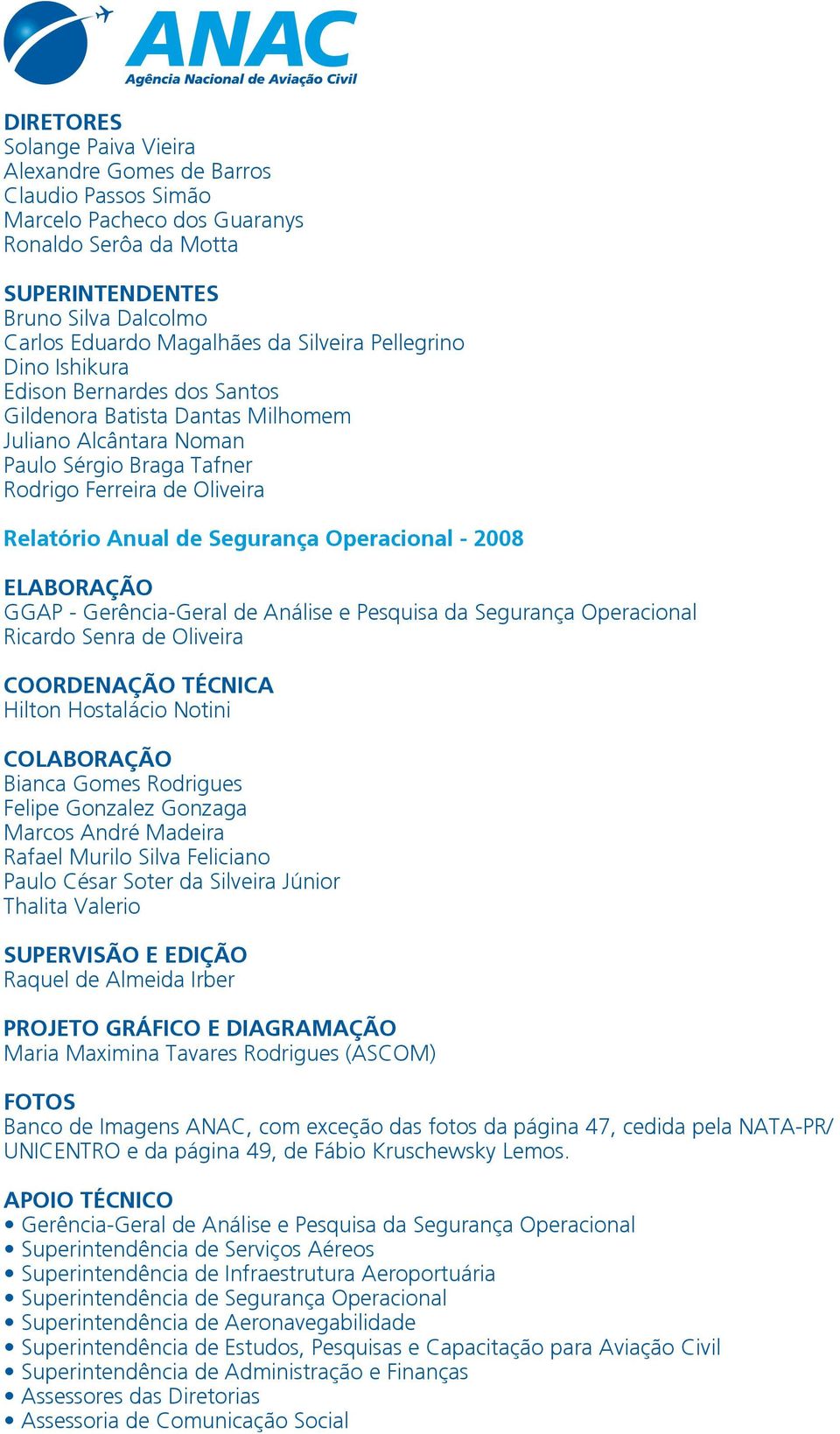 Segurança Operacional - 2008 ELABORAÇÃO GGAP - Gerência-Geral de Análise e Pesquisa da Segurança Operacional Ricardo Senra de Oliveira COORDENAÇÃO TÉCNICA Hilton Hostalácio Notini COLABORAÇÃO Bianca