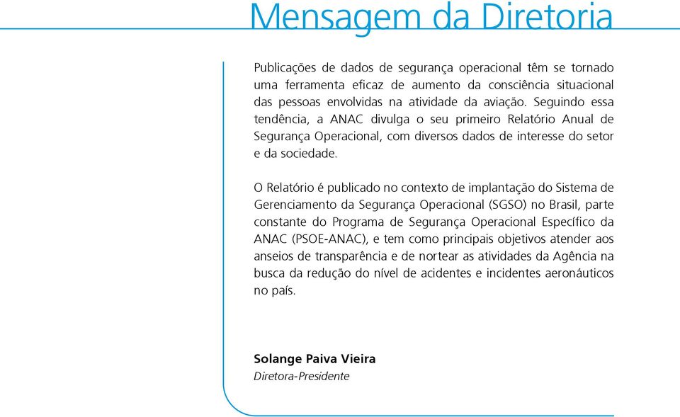 O Relatório é publicado no contexto de implantação do Sistema de Gerenciamento da Segurança Operacional (SGSO) no Brasil, parte constante do Programa de Segurança Operacional Específico da ANAC
