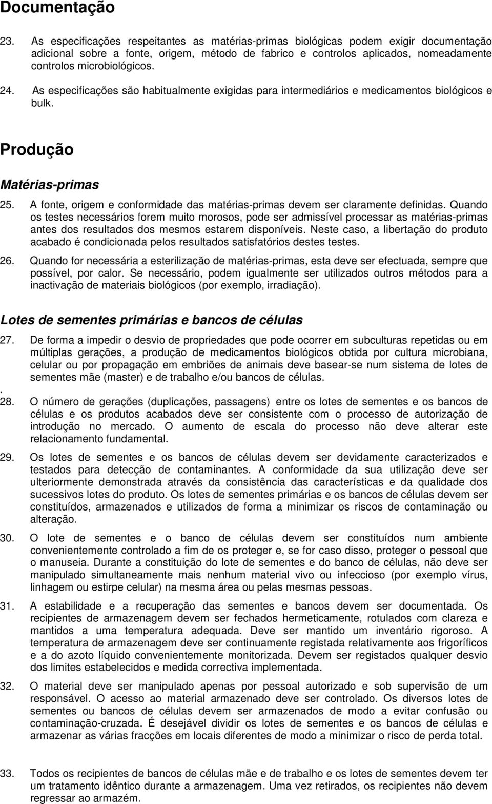 24. As especificações são habitualmente exigidas para intermediários e medicamentos biológicos e bulk. Produção Matérias-primas 25.