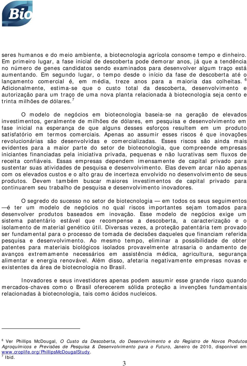 Em segundo lugar, o tempo desde o início da fase de descoberta até o lançamento comercial é, em média, treze anos para a maioria das colheitas.