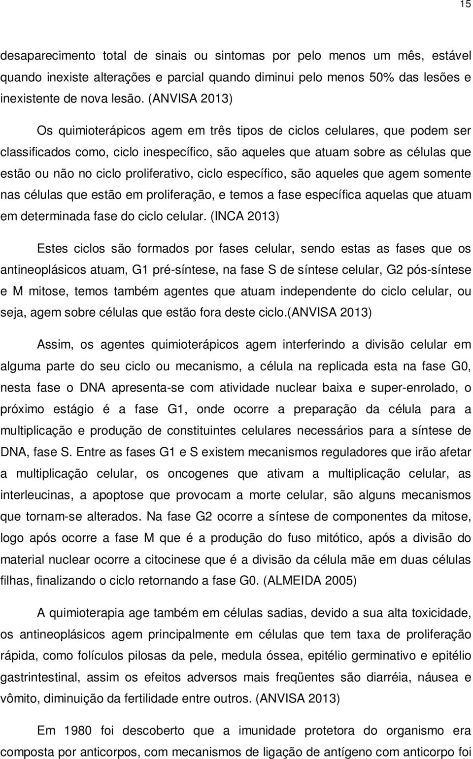 proliferativo, ciclo específico, são aqueles que agem somente nas células que estão em proliferação, e temos a fase específica aquelas que atuam em determinada fase do ciclo celular.