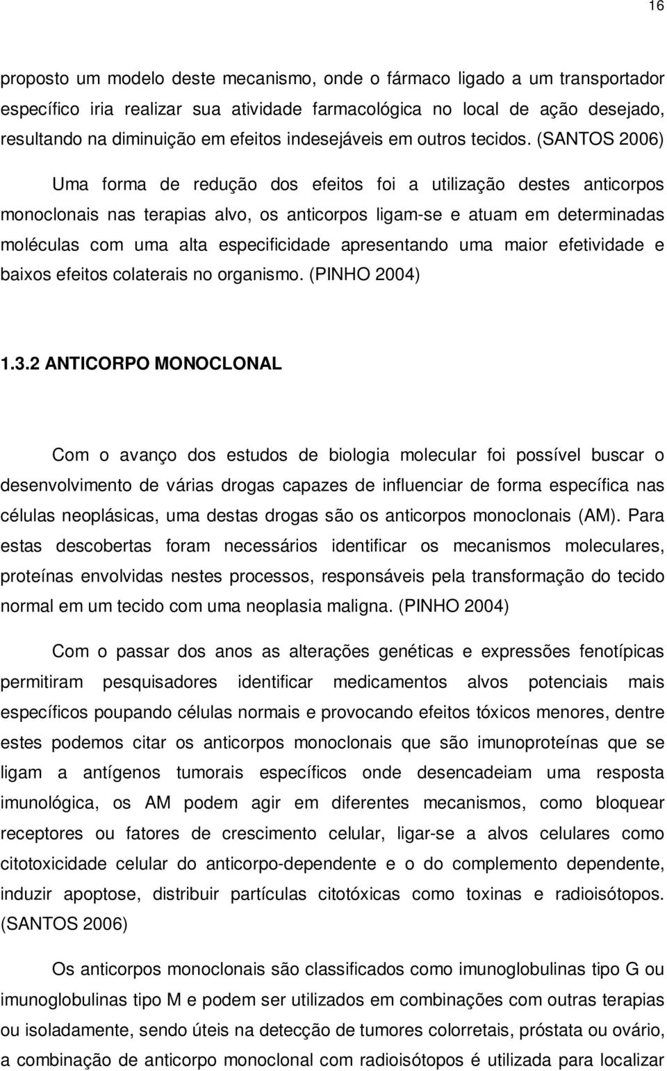 (SANTOS 2006) Uma forma de redução dos efeitos foi a utilização destes anticorpos monoclonais nas terapias alvo, os anticorpos ligam-se e atuam em determinadas moléculas com uma alta especificidade