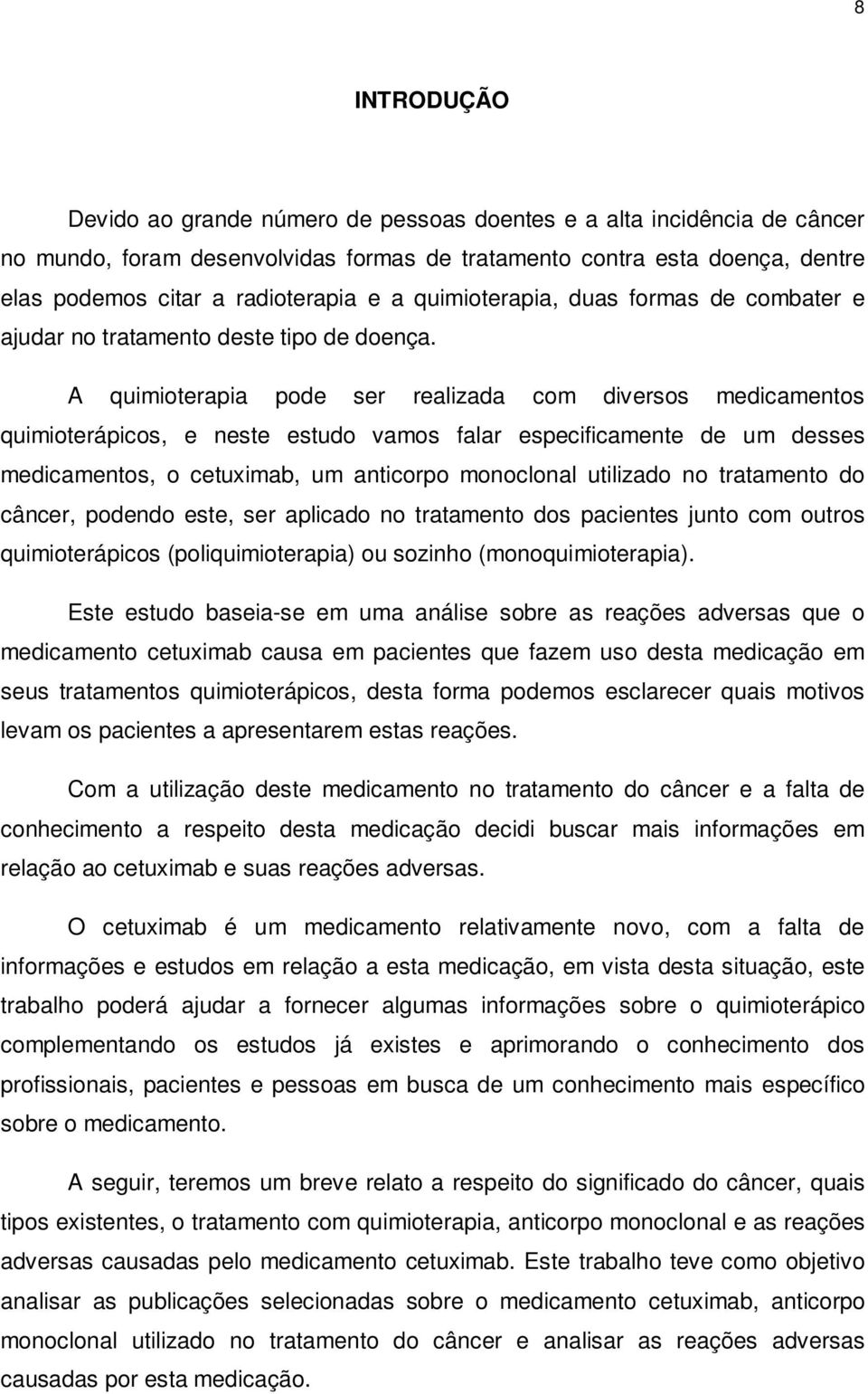 A quimioterapia pode ser realizada com diversos medicamentos quimioterápicos, e neste estudo vamos falar especificamente de um desses medicamentos, o cetuximab, um anticorpo monoclonal utilizado no