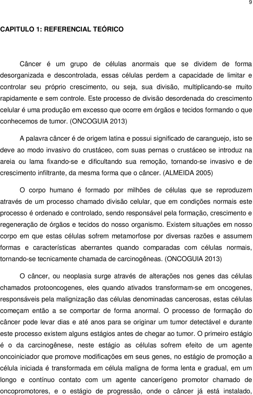 Este processo de divisão desordenada do crescimento celular é uma produção em excesso que ocorre em órgãos e tecidos formando o que conhecemos de tumor.