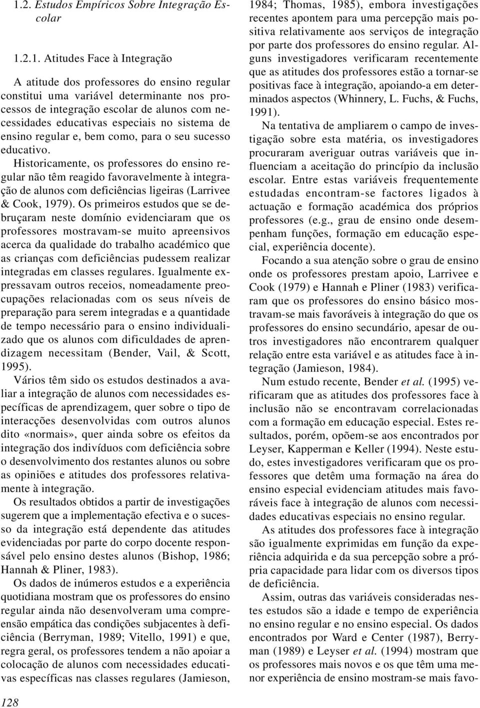 Historicamente, os professores do ensino regular não têm reagido favoravelmente à integração de alunos com deficiências ligeiras (Larrivee & Cook, 1979).