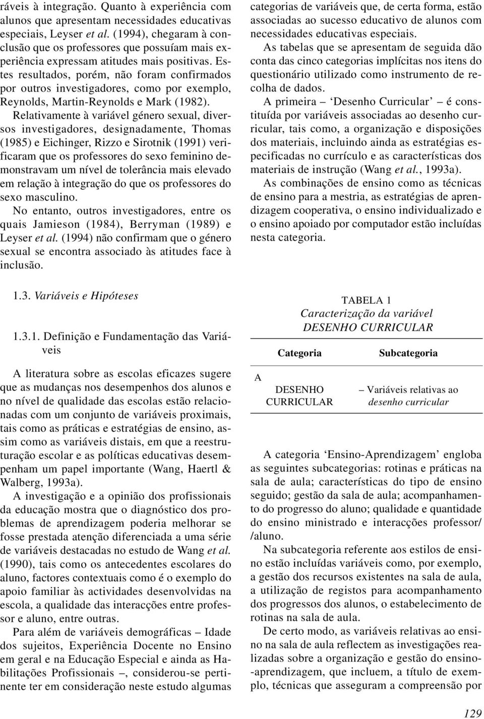 Estes resultados, porém, não foram confirmados por outros investigadores, como por exemplo, Reynolds, Martin-Reynolds e Mark (1982).