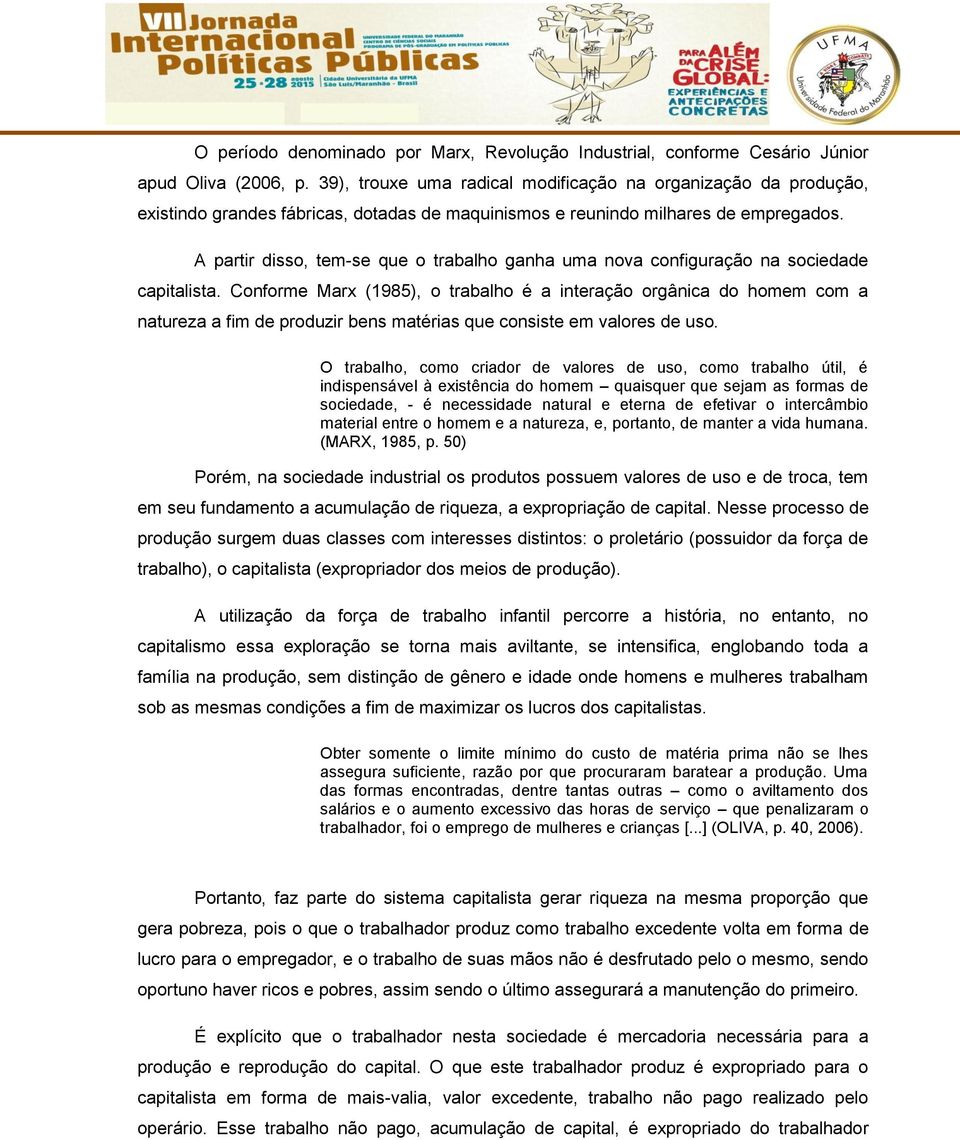 A partir disso, tem-se que o trabalho ganha uma nova configuração na sociedade capitalista.