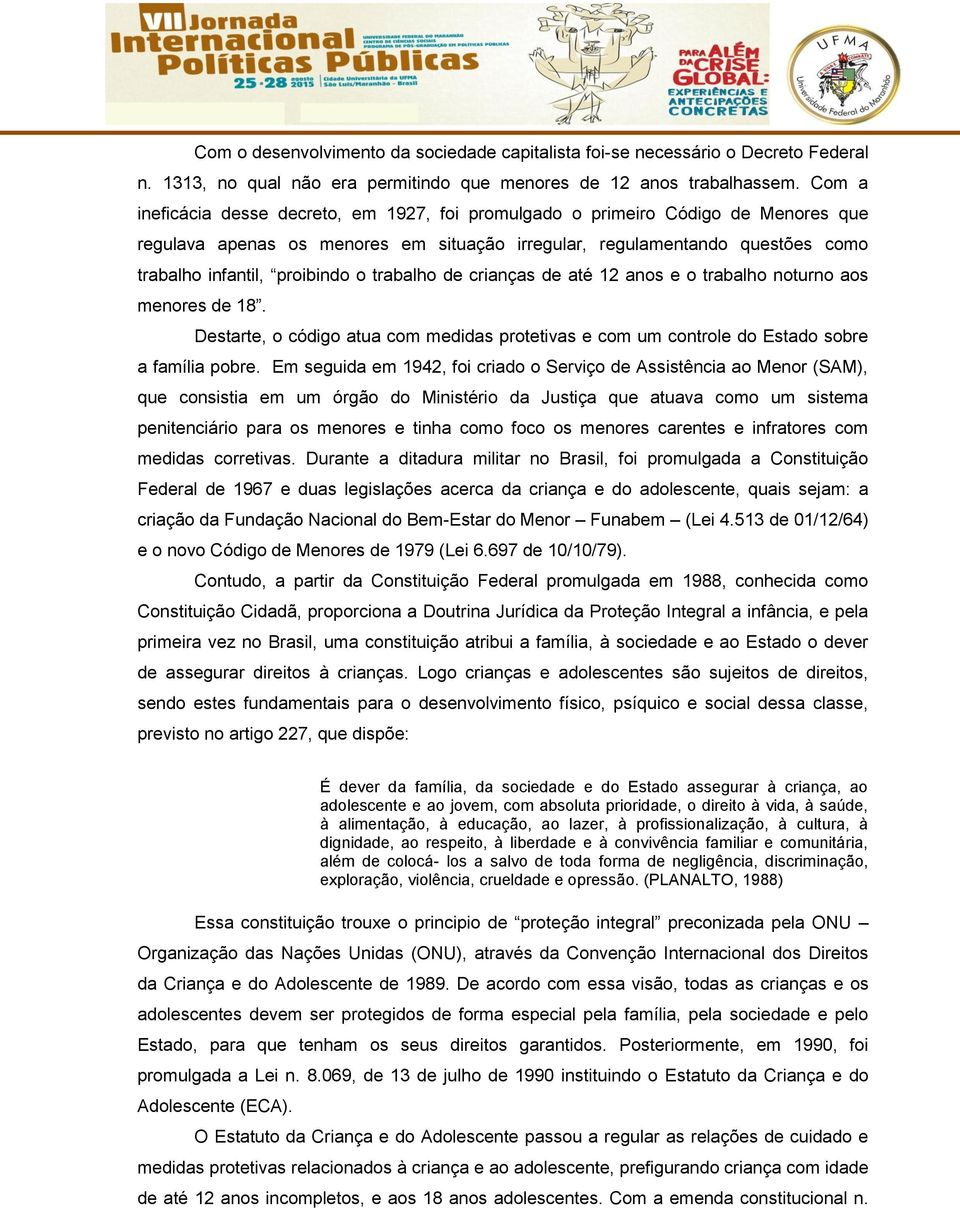 trabalho de crianças de até 12 anos e o trabalho noturno aos menores de 18. Destarte, o código atua com medidas protetivas e com um controle do Estado sobre a família pobre.