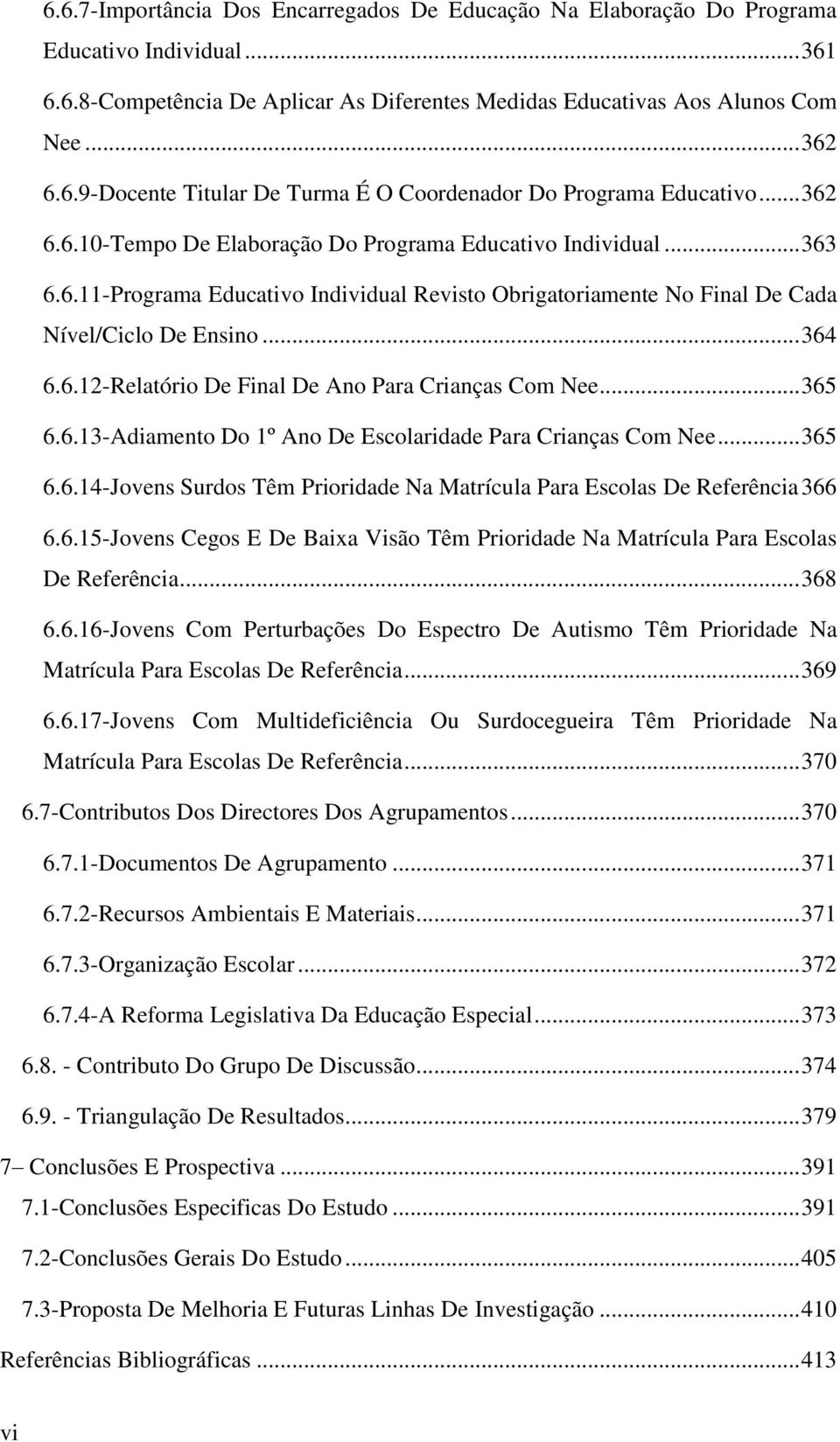 .. 365 6.6.13-Adiamento Do 1º Ano De Escolaridade Para Crianças Com Nee... 365 6.6.14-Jovens Surdos Têm Prioridade Na Matrícula Para Escolas De Referência 366 6.6.15-Jovens Cegos E De Baixa Visão Têm Prioridade Na Matrícula Para Escolas De Referência.