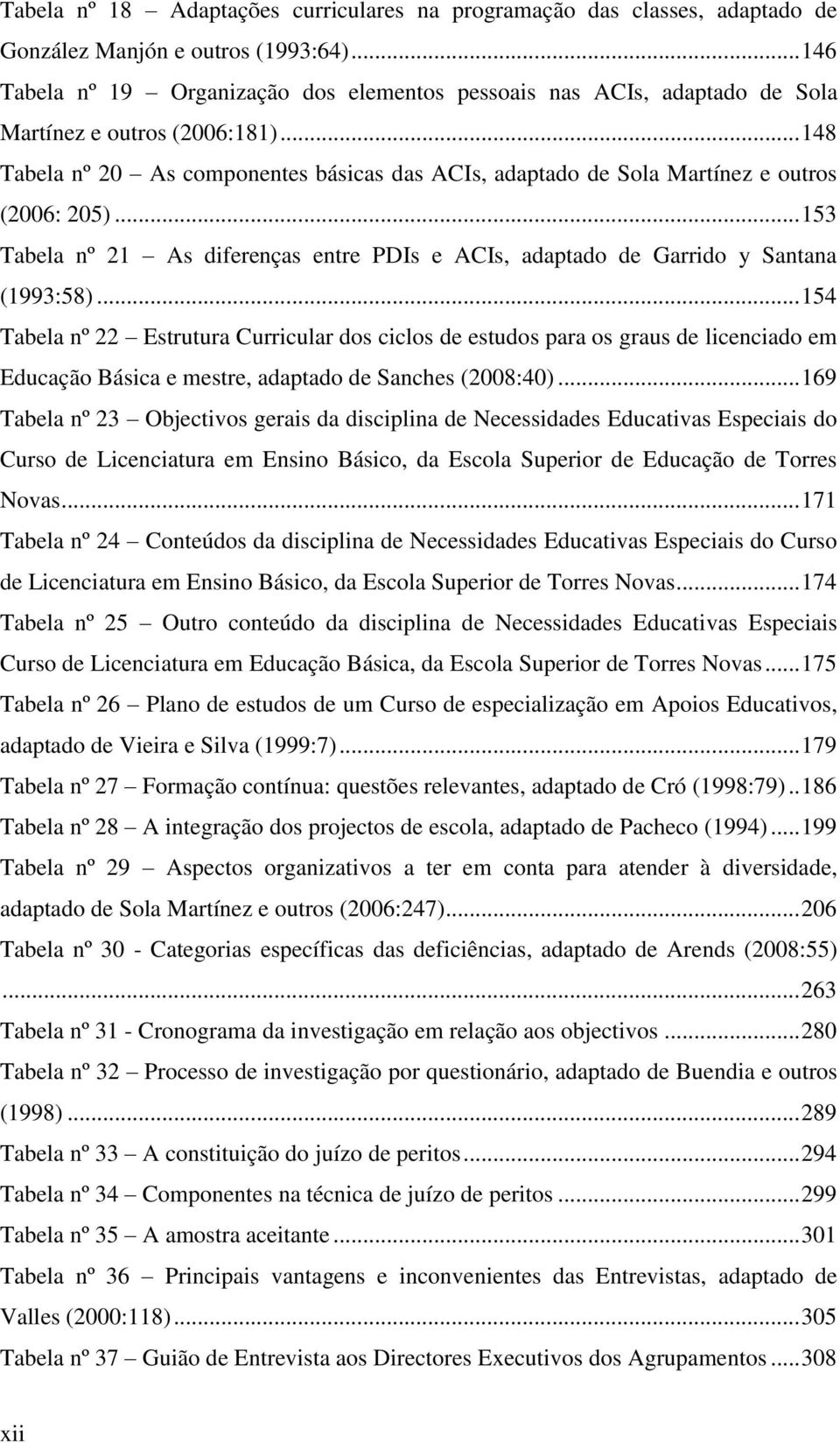 .. 148 Tabela nº 20 As componentes básicas das ACIs, adaptado de Sola Martínez e outros (2006: 205)... 153 Tabela nº 21 As diferenças entre PDIs e ACIs, adaptado de Garrido y Santana (1993:58).