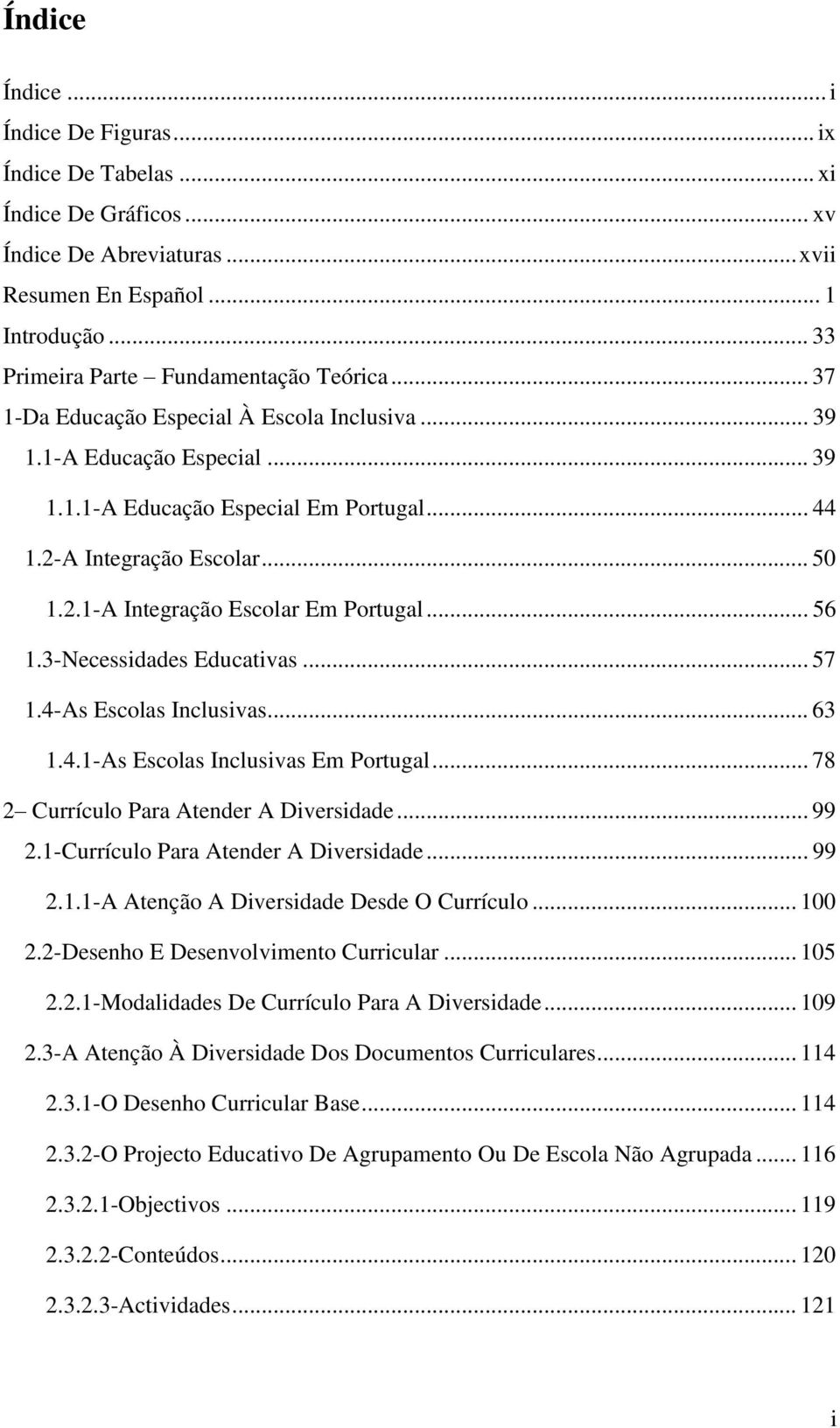 .. 56 1.3-Necessidades Educativas... 57 1.4-As Escolas Inclusivas... 63 1.4.1-As Escolas Inclusivas Em Portugal... 78 2 Currículo Para Atender A Diversidade... 99 2.