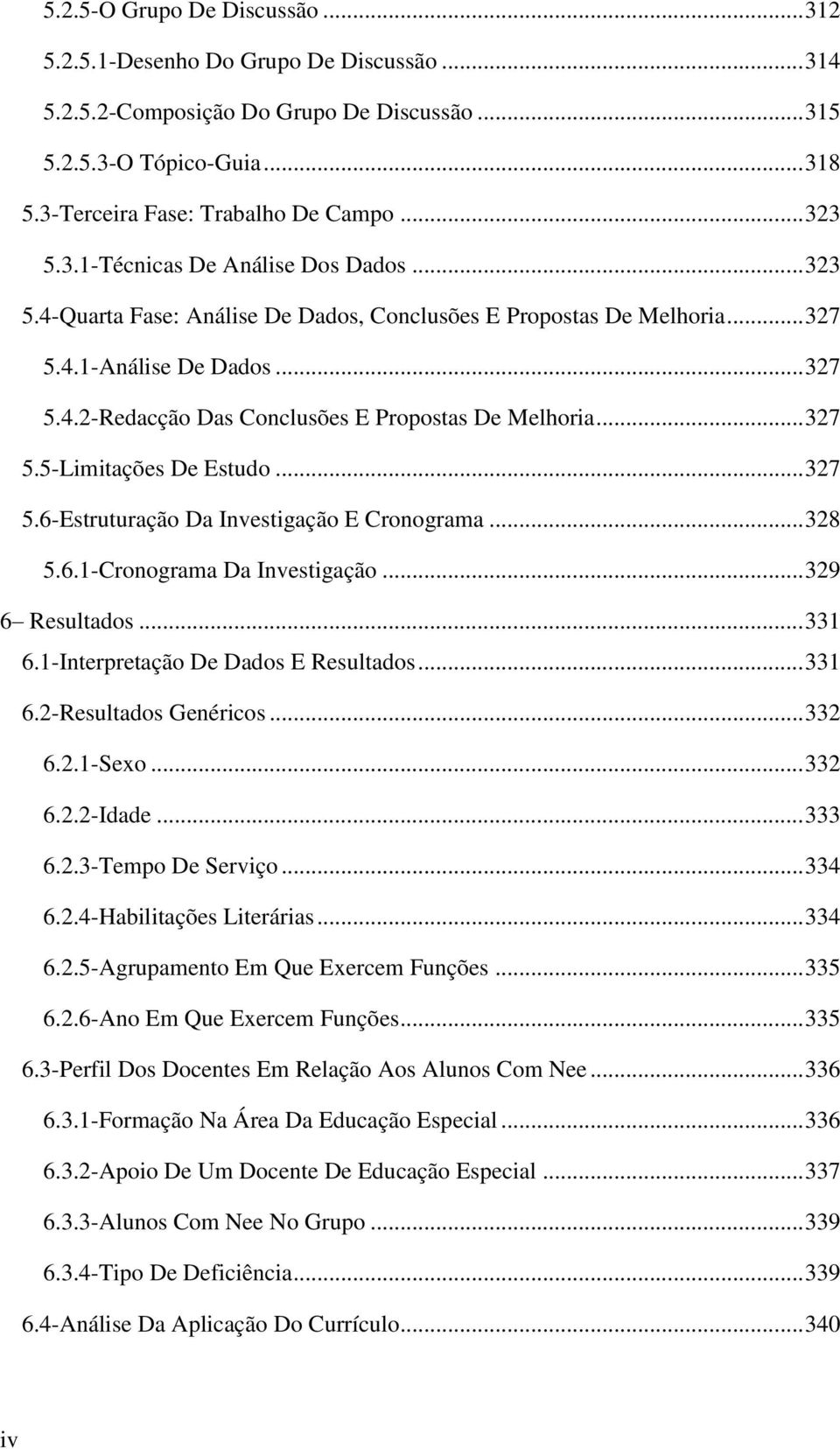 .. 327 5.5-Limitações De Estudo... 327 5.6-Estruturação Da Investigação E Cronograma... 328 5.6.1-Cronograma Da Investigação... 329 6 Resultados... 331 6.1-Interpretação De Dados E Resultados... 331 6.2-Resultados Genéricos.