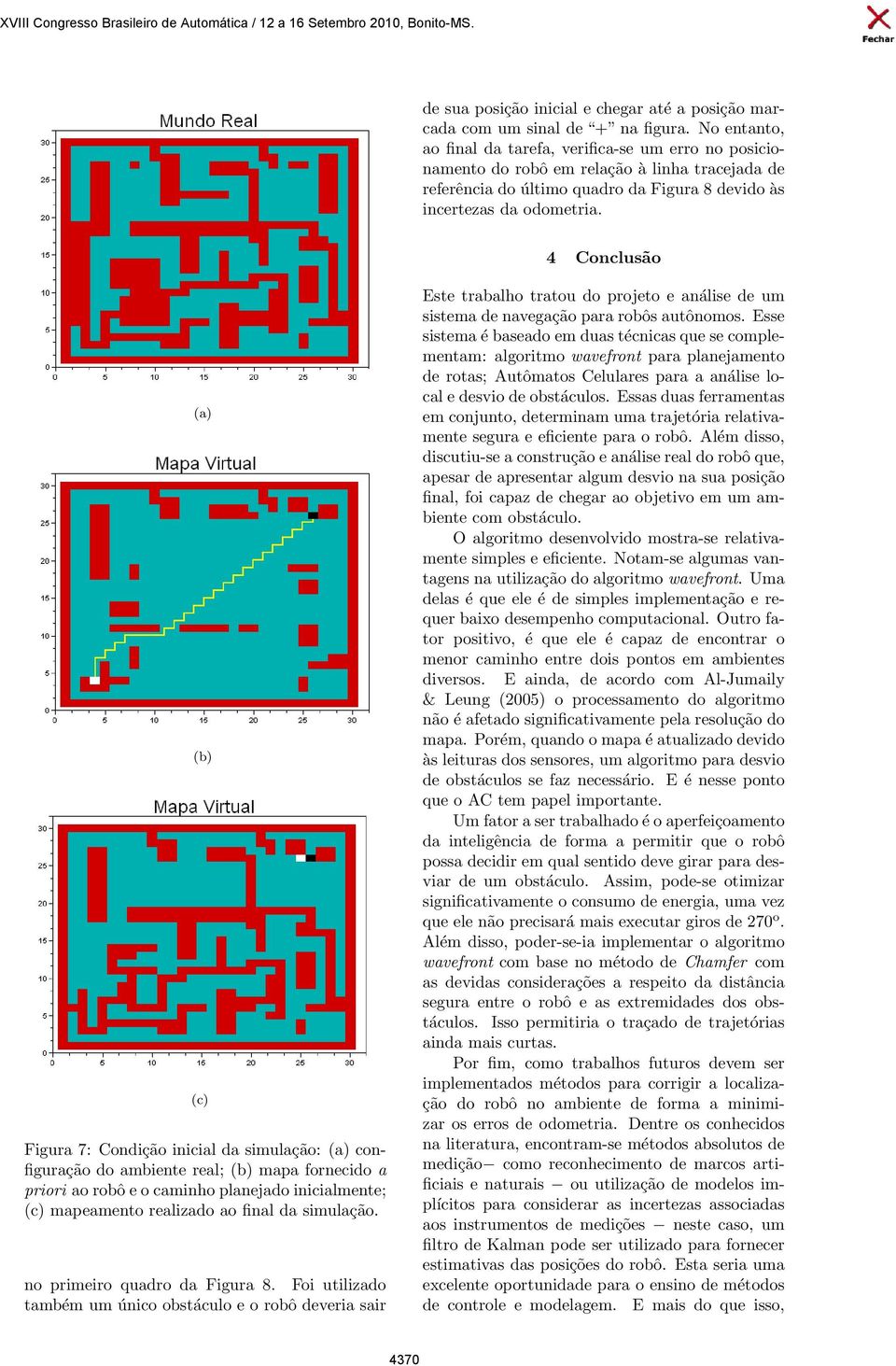 4 Conclusão (a) (b) (c) Figura 7: Condição inicial da simulação: (a) configuração do ambiente real; (b) mapa fornecido a priori ao robô e o caminho planejado inicialmente; (c) mapeamento realizado ao