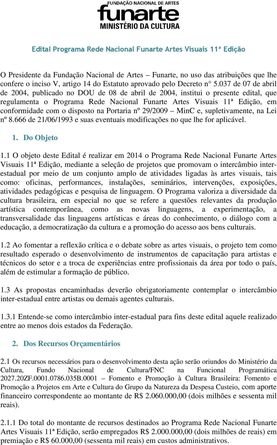 037 de 07 de abril de 2004, publicado no DOU de 08 de abril de 2004, institui o presente edital, que regulamenta o Programa Rede Nacional Funarte Artes Visuais 11ª Edição, em conformidade com o