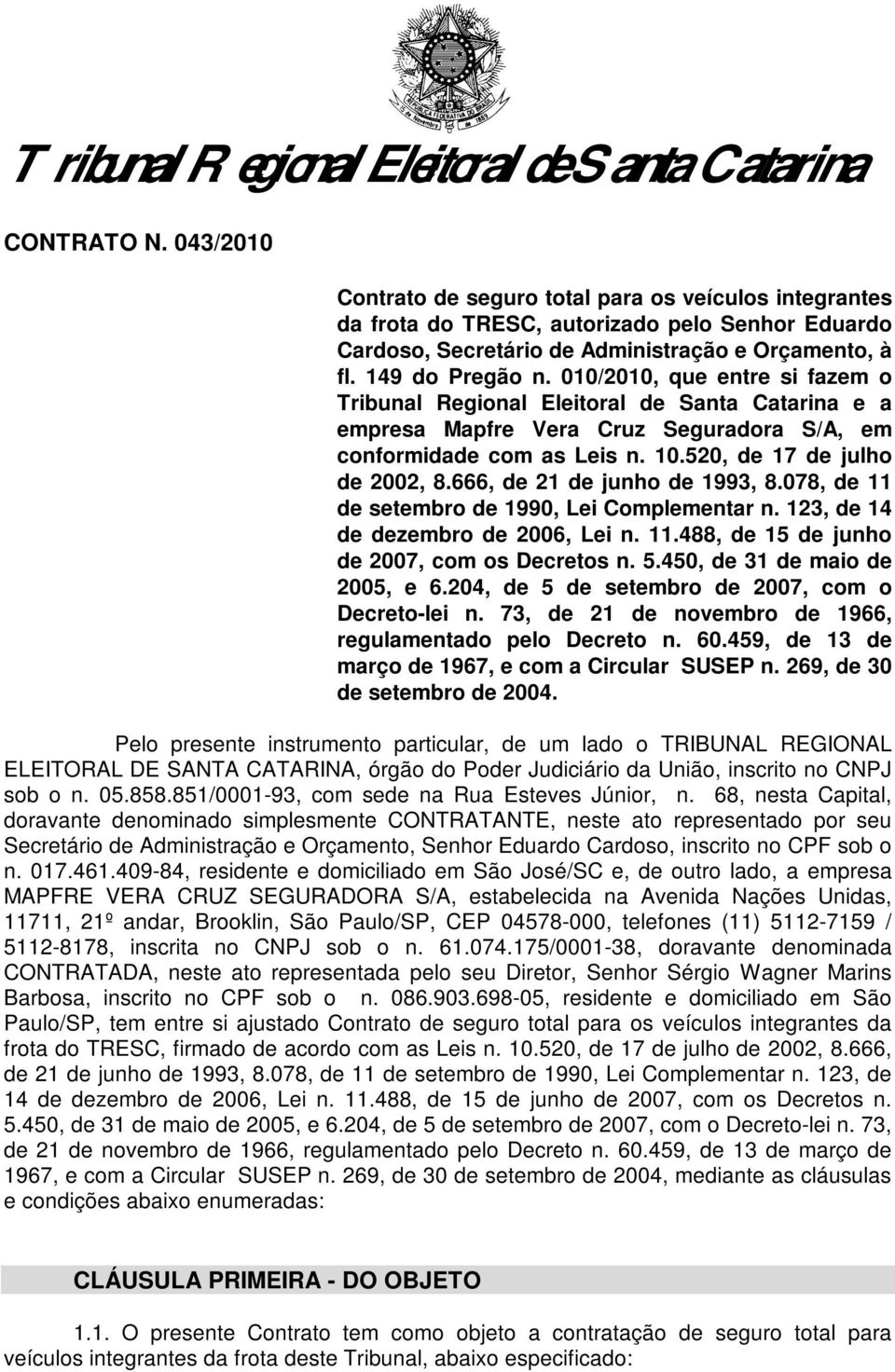 010/2010, que entre si fazem o Tribunal Regional Eleitoral de Santa Catarina e a empresa Mapfre Vera Cruz Seguradora S/A, em conformidade com as Leis n. 10.520, de 17 de julho de 2002, 8.