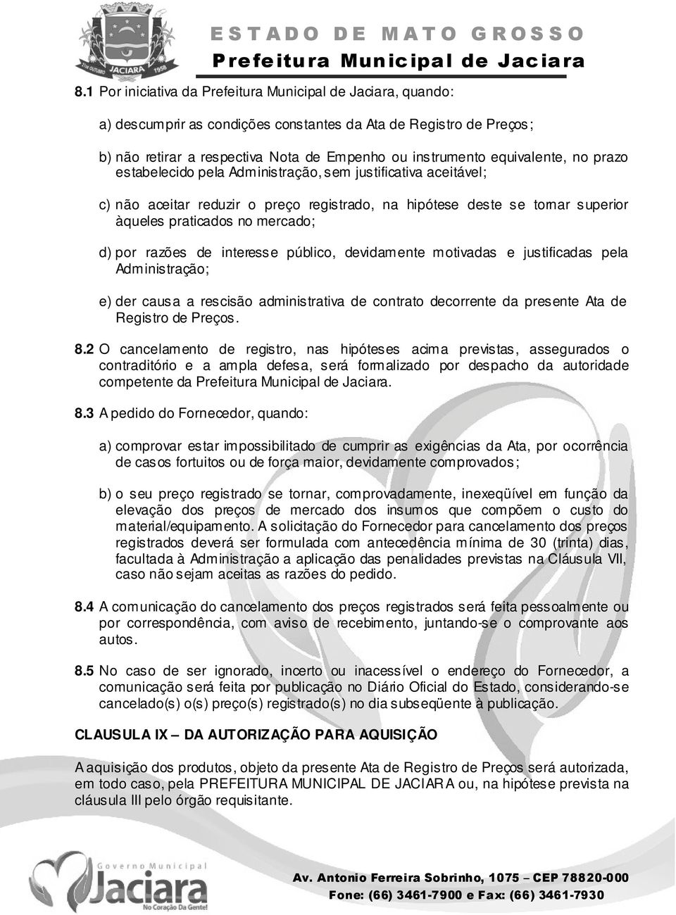 devidamente motivadas e justificadas pela Administração; e) der causa a rescisão administrativa de contrato decorrente da presente Ata de Registro de Preços. 8.