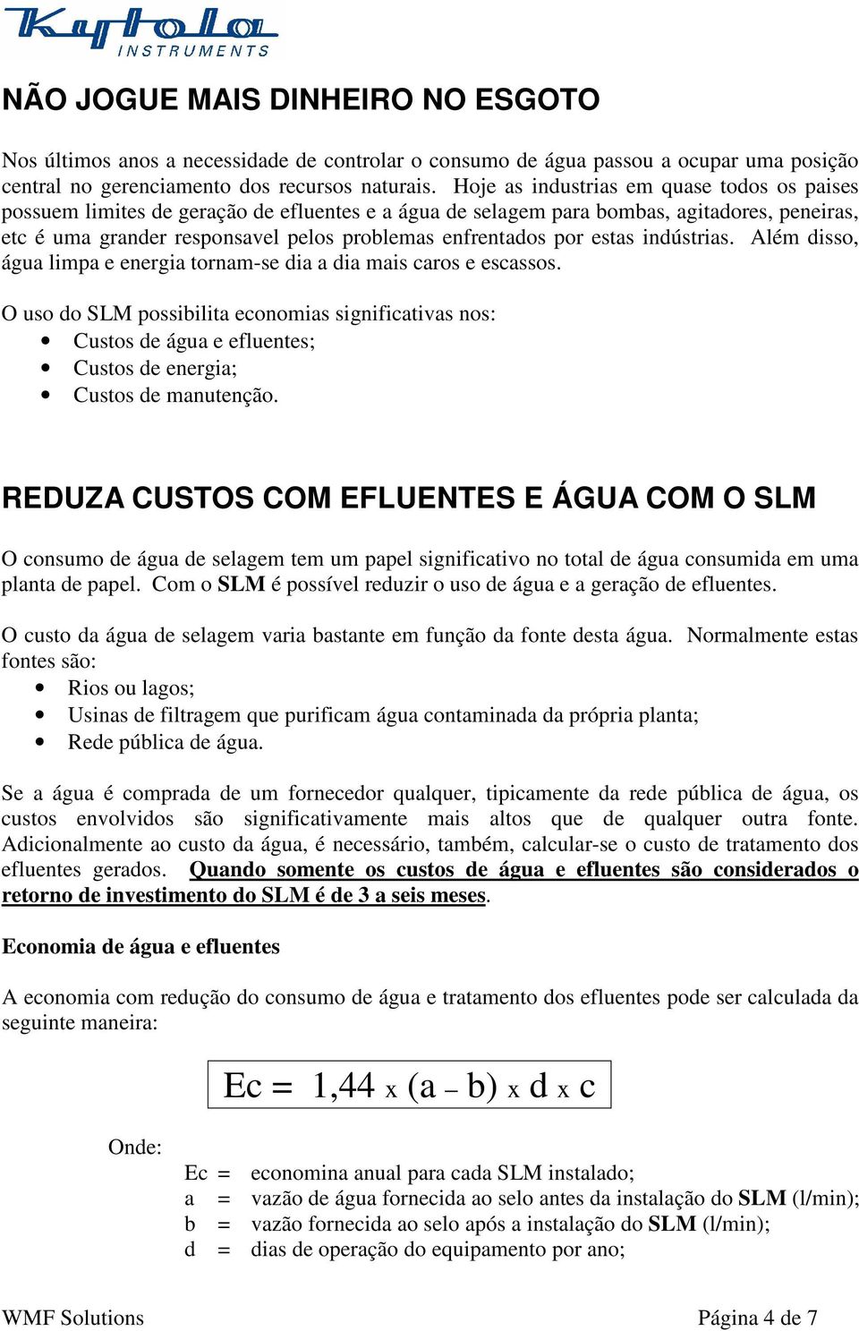 por estas indústrias. Além disso, água limpa e energia tornam-se dia a dia mais caros e escassos.