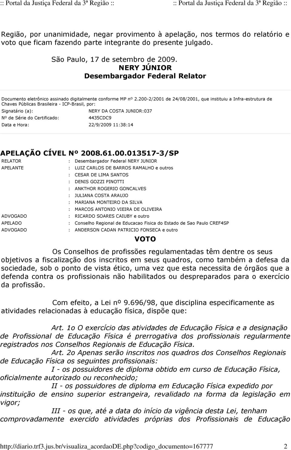 200-2/2001 de 24/08/2001, que instituiu a Infra-estrutura de Chaves Públicas Brasileira - ICP-Brasil, por: Signatário (a): Nº de Série do Certificado: 4435CDC9 NERY DA COSTA JUNIOR:037 Data e Hora: