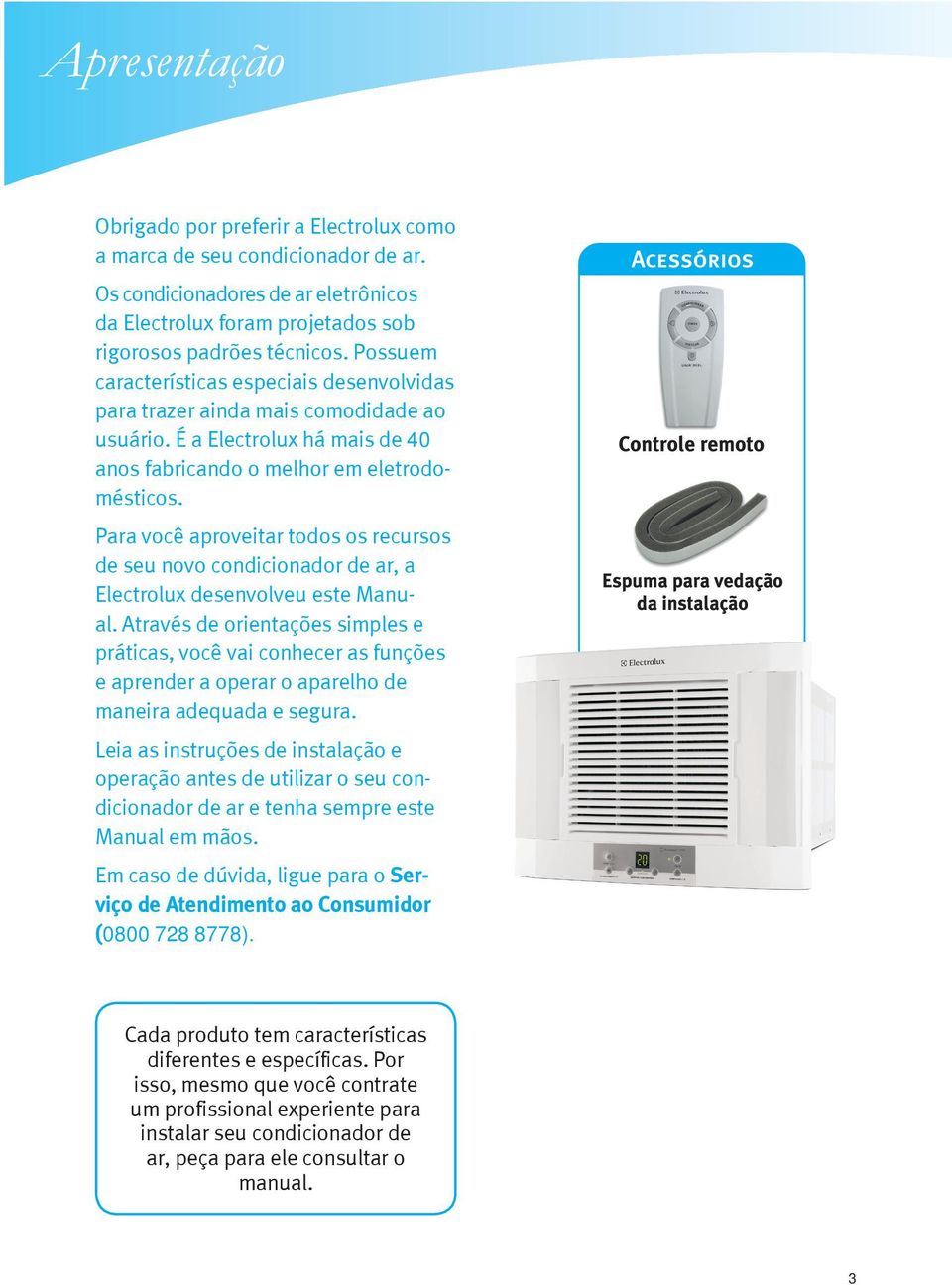 Para você aproveitar todos os recursos de seu novo condicionador de ar, a Electrolux desenvolveu este Manual.