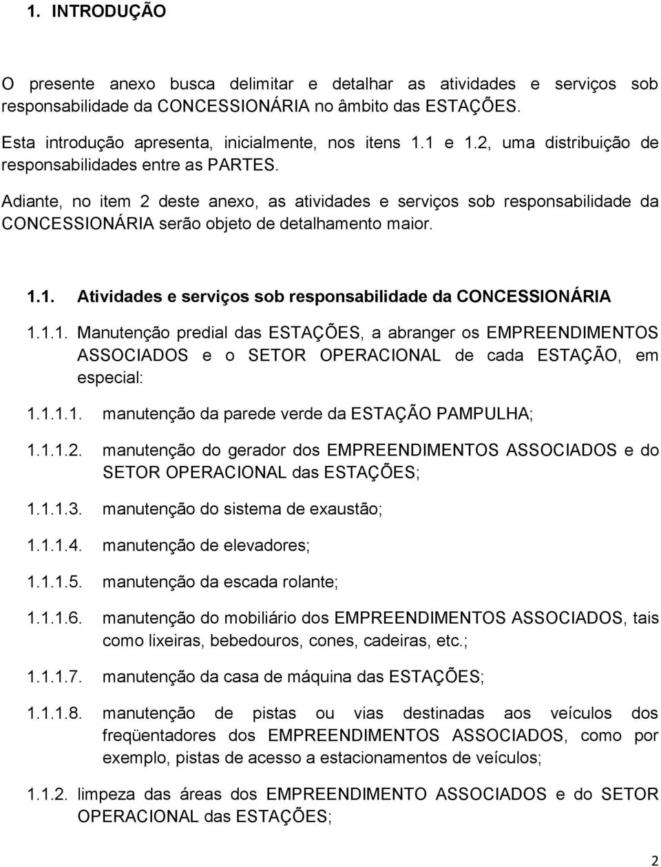 1.1. Manutenção predial das ESTAÇÕES, a abranger os EMPREENDIMENTOS ASSOCIADOS e o SETOR OPERACIONAL de cada ESTAÇÃO, em especial: 1.1.1.1. manutenção da parede verde da ESTAÇÃO PAMPULHA; 1.1.1.2.