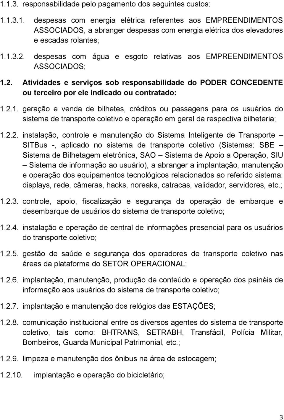 2.2. instalação, controle e manutenção do Sistema Inteligente de Transporte SITBus -, aplicado no sistema de transporte coletivo (Sistemas: SBE Sistema de Bilhetagem eletrônica, SAO Sistema de Apoio