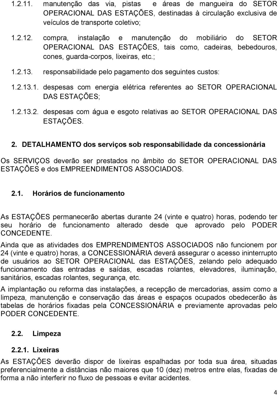 responsabilidade pelo pagamento dos seguintes custos: 1.2.13.1. despesas com energia elétrica referentes ao SETOR OPERACIONAL DAS ESTAÇÕES; 1.2.13.2. despesas com água e esgoto relativas ao SETOR OPERACIONAL DAS ESTAÇÕES.