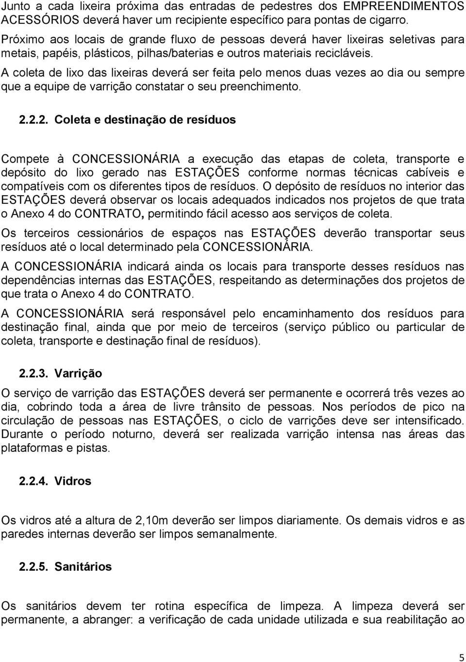 A coleta de lixo das lixeiras deverá ser feita pelo menos duas vezes ao dia ou sempre que a equipe de varrição constatar o seu preenchimento. 2.