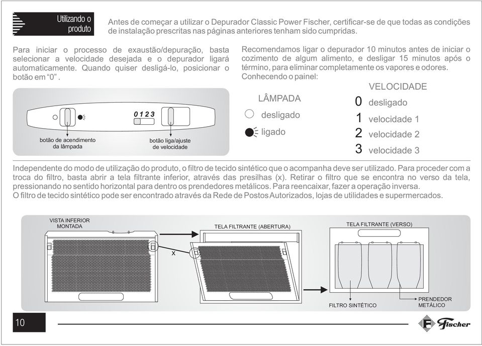 botão de acendimento da lâmpada 0 1 2 3 botão liga/ajuste de velocidade Recomendamos ligar o depurador 10 minutos antes de iniciar o cozimento de algum alimento, e desligar 15 minutos após o término,