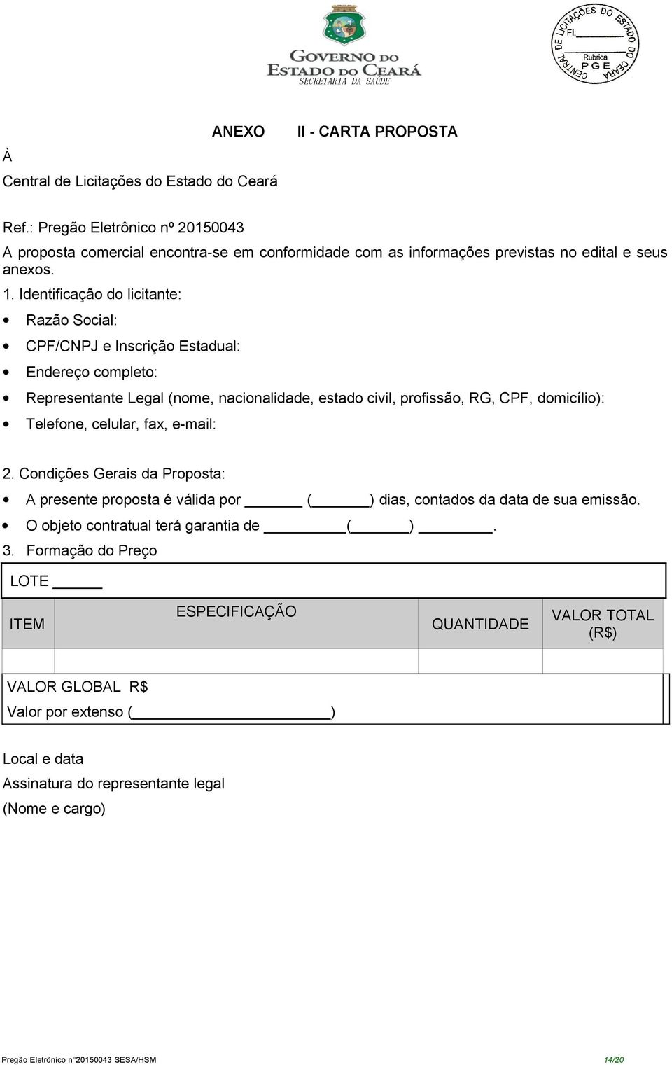 Identificação do licitante: Razão Social: CPF/CNPJ e Inscrição Estadual: Endereço completo: Representante Legal (nome, nacionalidade, estado civil, profissão, RG, CPF, domicílio): Telefone,