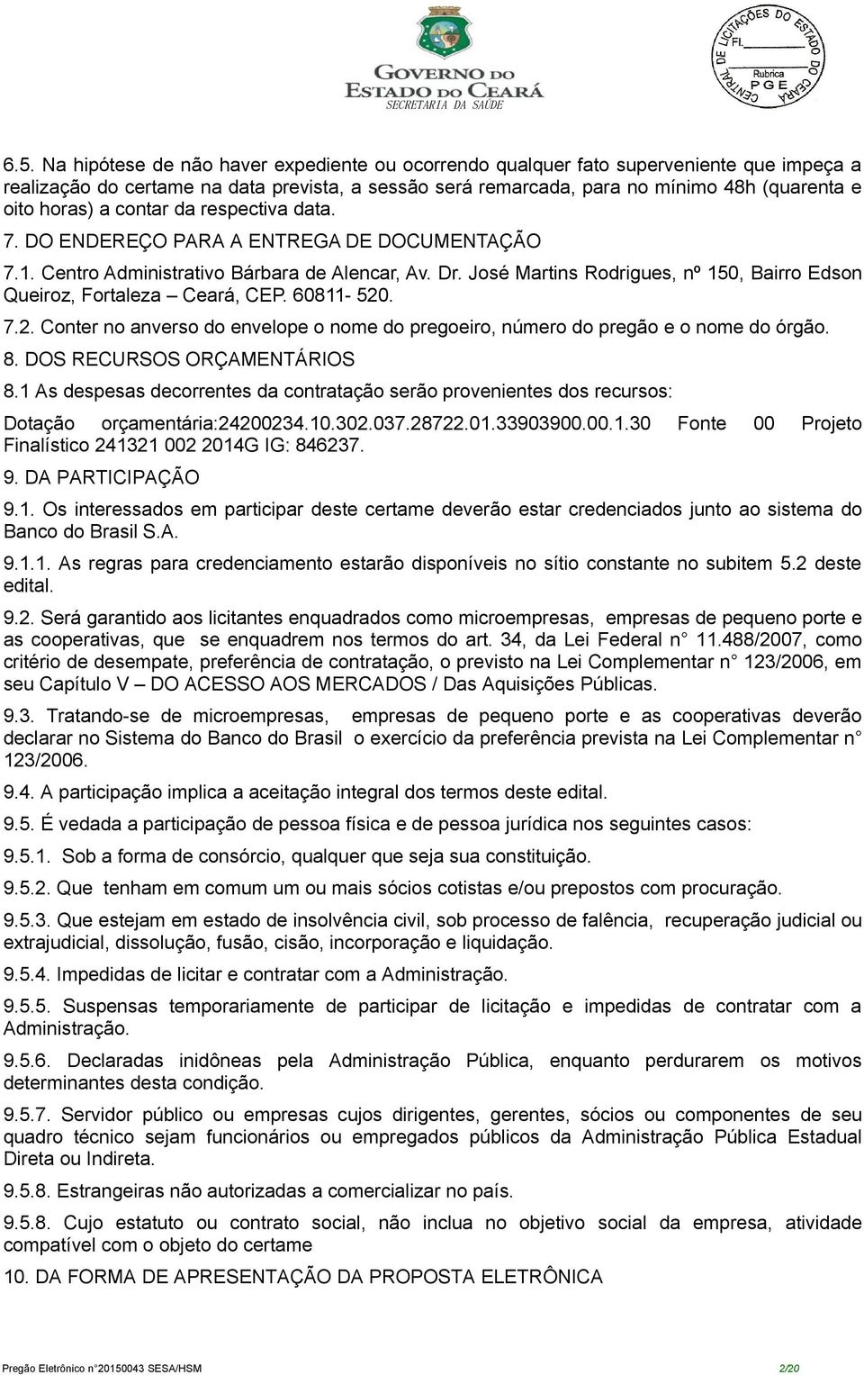 José Martins Rodrigues, nº 150, Bairro Edson Queiroz, Fortaleza Ceará, CEP. 60811-520. 7.2. Conter no anverso do envelope o nome do pregoeiro, número do pregão e o nome do órgão. 8.