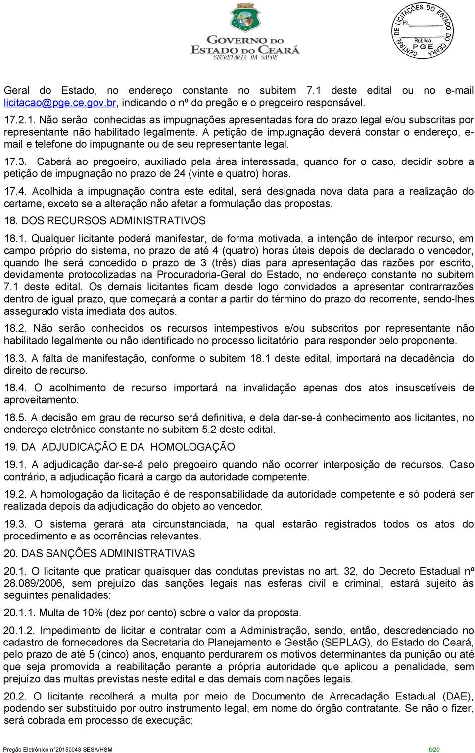 Caberá ao pregoeiro, auxiliado pela área interessada, quando for o caso, decidir sobre a petição de impugnação no prazo de 24 