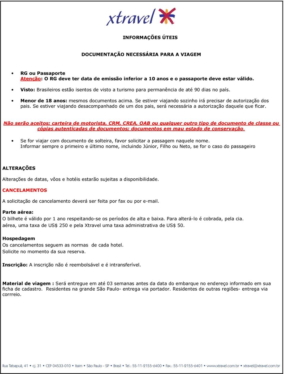 Se estiver viajando sozinho irá precisar de autorização dos pais. Se estiver viajando desacompanhado de um dos pais, será necessária a autorização daquele que ficar.