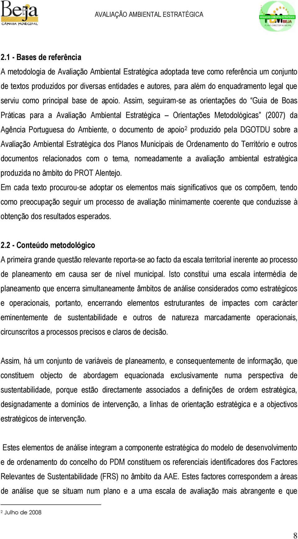 Assim, seguiram-se as orientações do Guia de Boas Práticas para a Avaliação Ambiental Estratégica Orientações Metodológicas (2007) da Agência Portuguesa do Ambiente, o documento de apoio 2 produzido